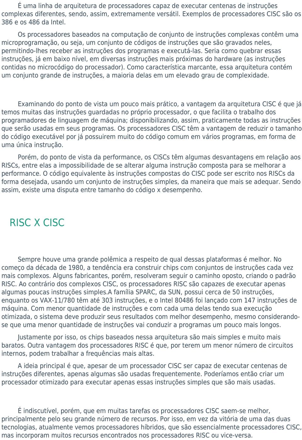 Os processadores baseados na computação de conjunto de instruções complexas contêm uma microprogramação, ou seja, um conjunto de códigos de instruções que são gravados neles, permitindo-lhes receber