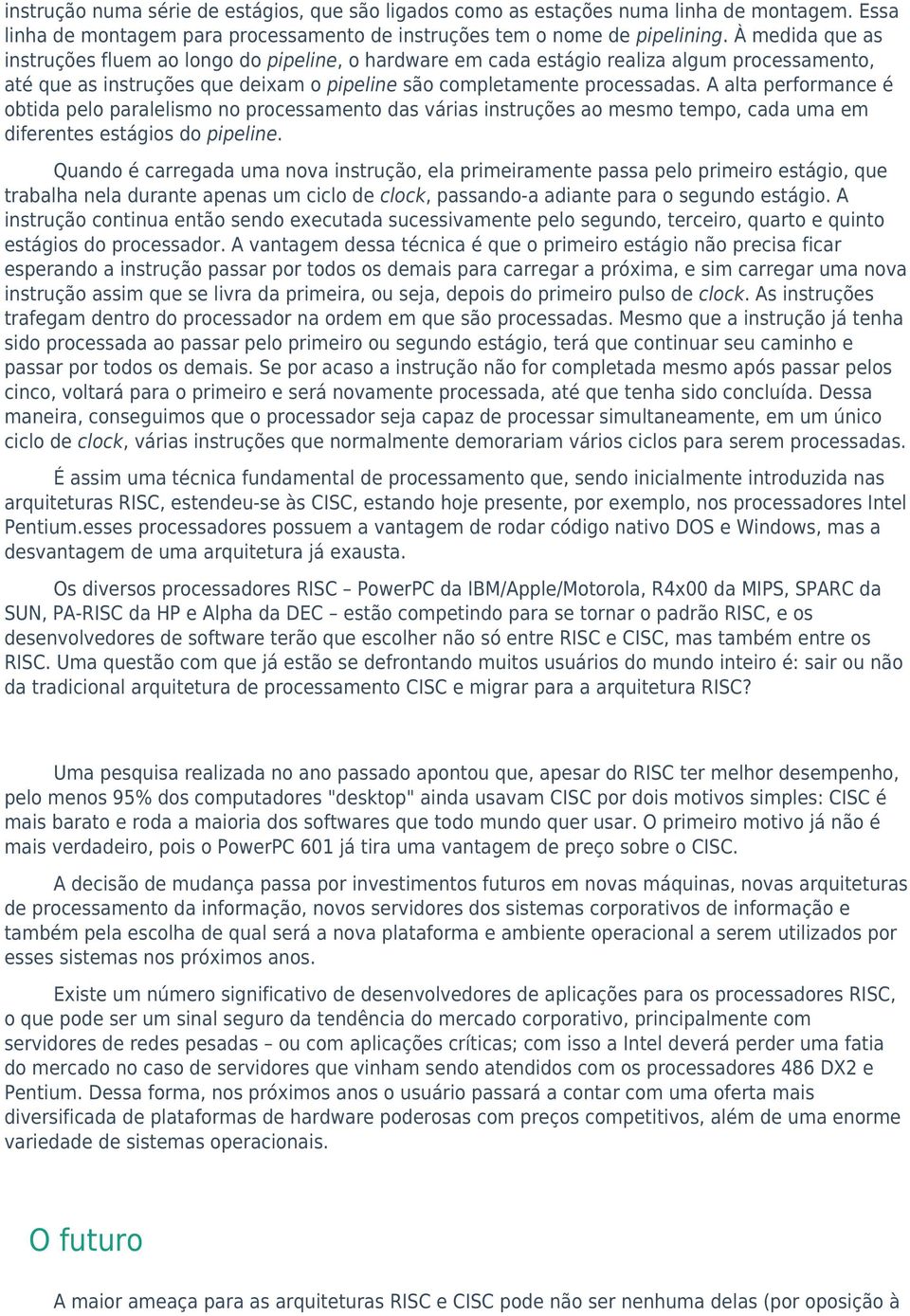 A alta performance é obtida pelo paralelismo no processamento das várias instruções ao mesmo tempo, cada uma em diferentes estágios do pipeline.