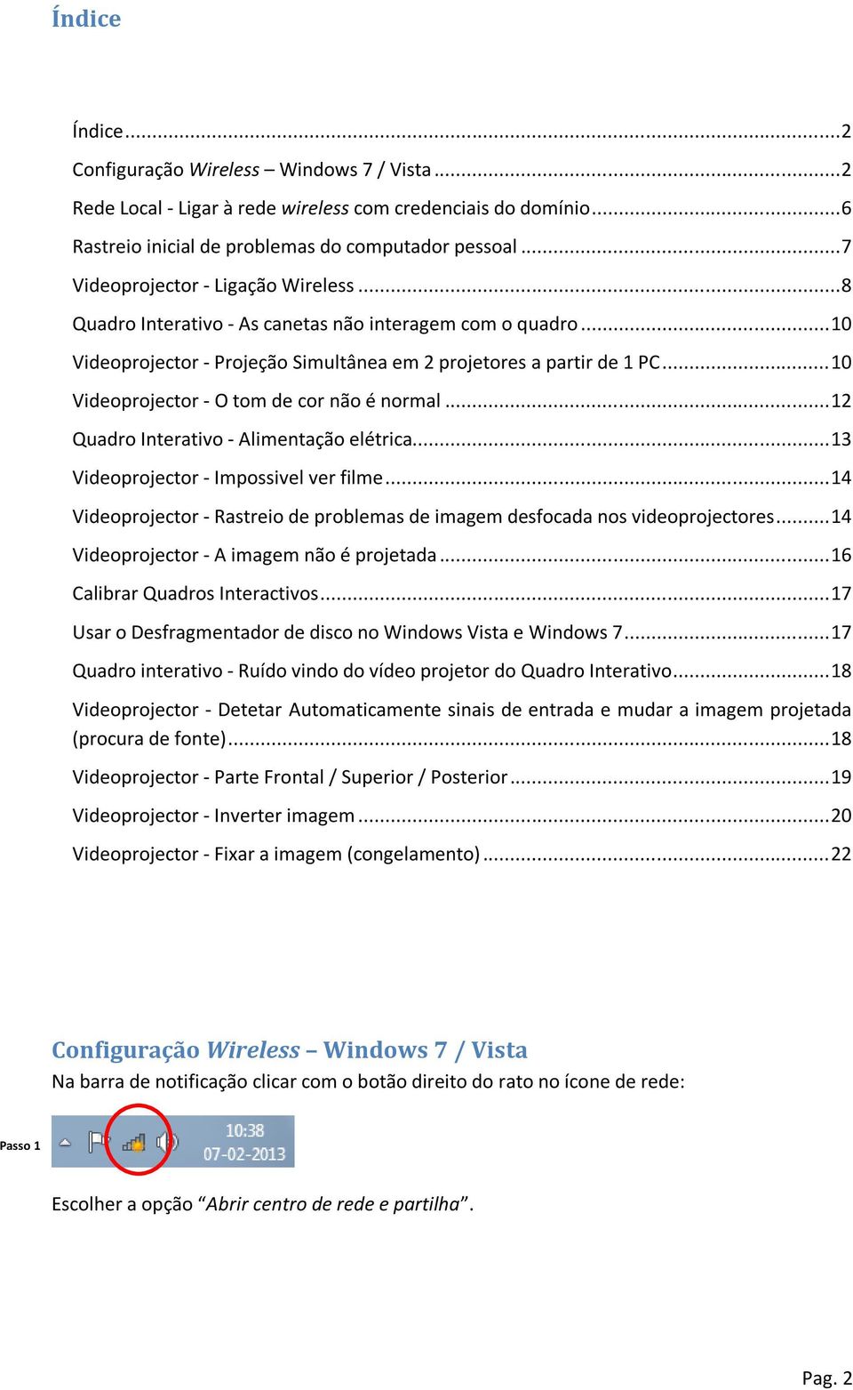 .. 10 Videoprojector - O tom de cor não é normal... 12 Quadro Interativo - Alimentação elétrica... 13 Videoprojector - Impossivel ver filme.