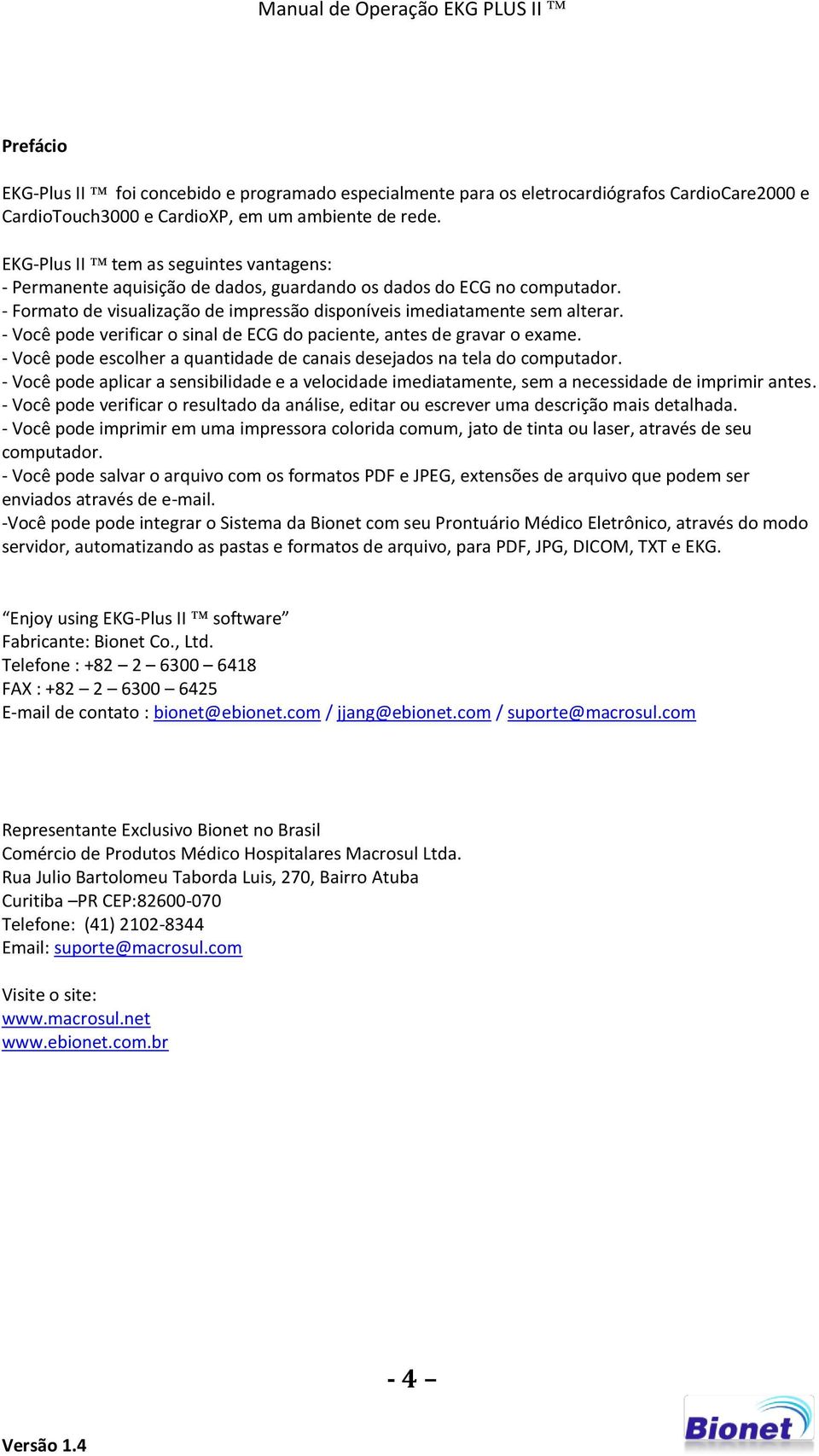 - Você pode verificar o sinal de ECG do paciente, antes de gravar o exame. - Você pode escolher a quantidade de canais desejados na tela do computador.