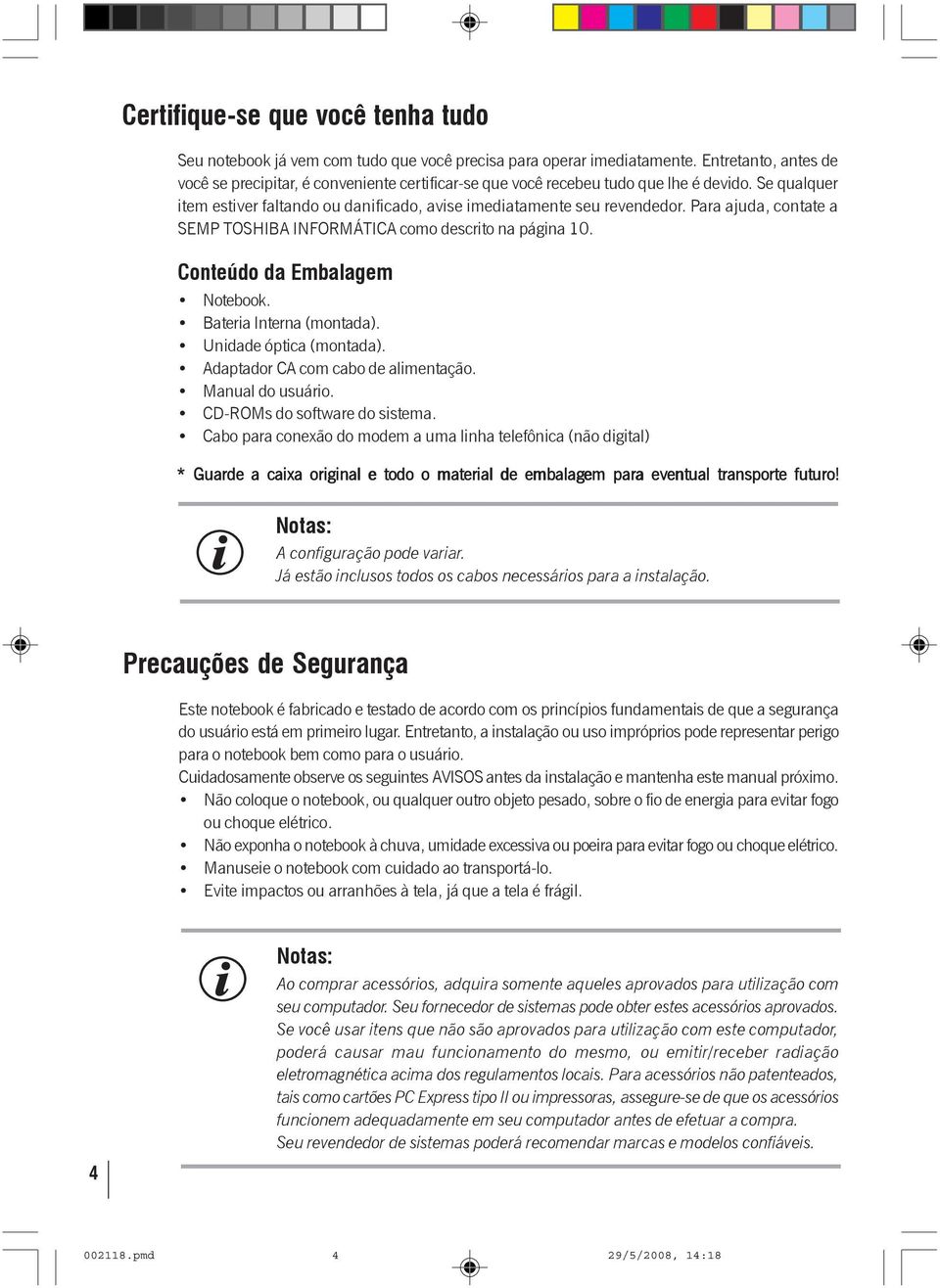 Para ajuda, contate a SEMP TOSHIBA INFORMÁTICA como descrito na página 10. Conteúdo da Embalagem Notebook. Bateria Interna (montada). Unidade óptica (montada). Adaptador CA com cabo de alimentação.