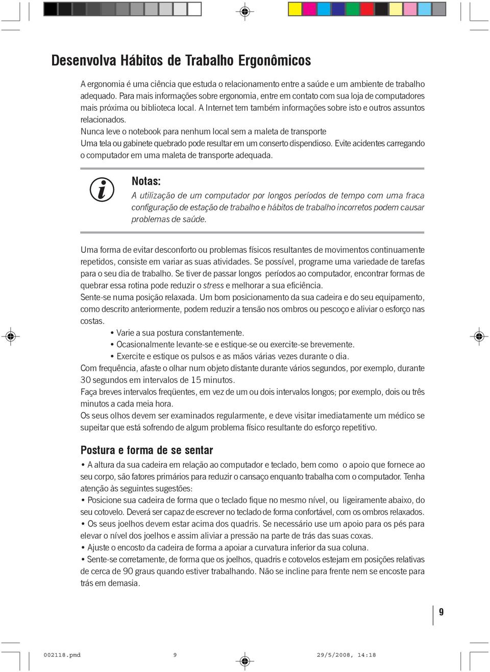 Nunca leve o notebook para nenhum local sem a maleta de transporte Uma tela ou gabinete quebrado pode resultar em um conserto dispendioso.