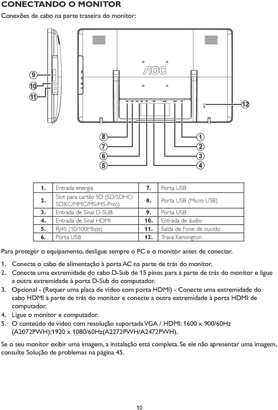 Trava Kensington Para proteger o equipamento, desligue sempre o PC e o monitor antes de conectar. 1. Conecte o cabo de alimentação à porta AC na parte de trás do monitor. 2.