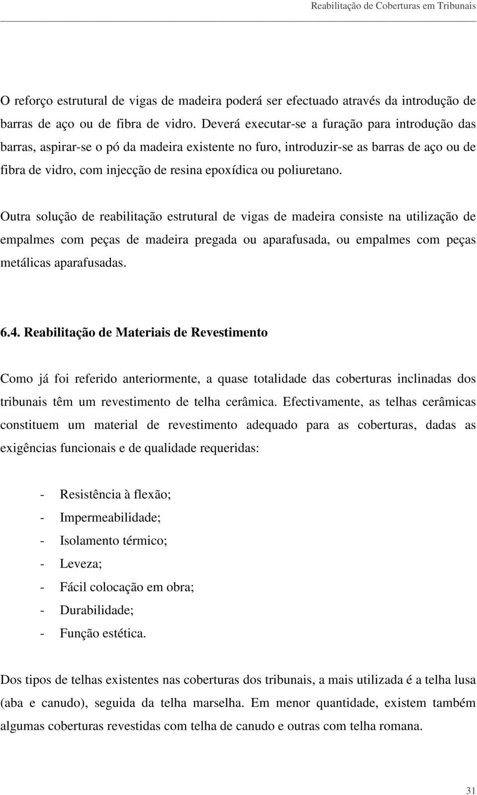 poliuretano. Outra solução de reabilitação estrutural de vigas de madeira consiste na utilização de empalmes com peças de madeira pregada ou aparafusada, ou empalmes com peças metálicas aparafusadas.