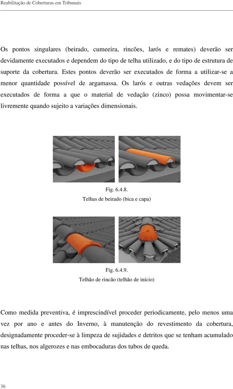 Os larós e outras vedações devem ser executados de forma a que o material de vedação (zinco) possa movimentar-se livremente quando sujeito a variações dimensionais. Fig. 6.4.8.