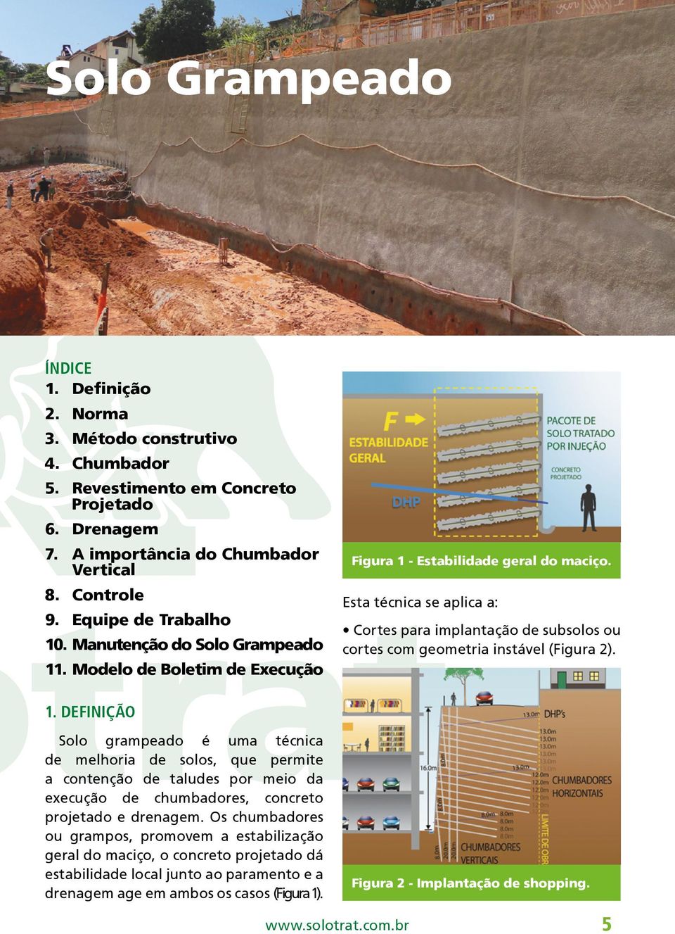 Esta técnica se aplica a: Cortes para implantação de subsolos ou cortes com geometria instável (Figura 2). 1.