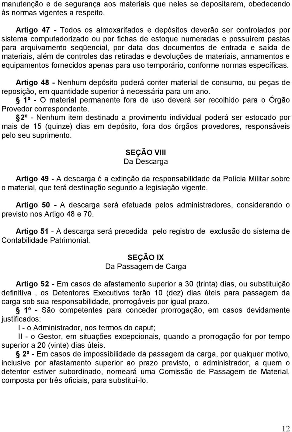 documentos de entrada e saída de materiais, além de controles das retiradas e devoluções de materiais, armamentos e equipamentos fornecidos apenas para uso temporário, conforme normas específicas.