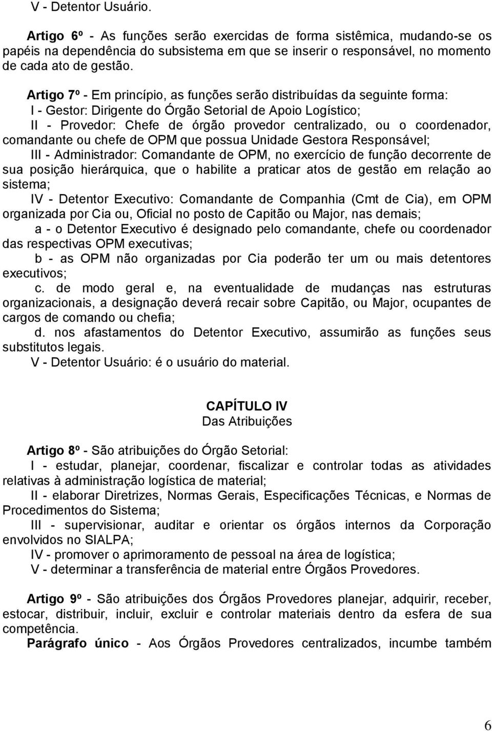 coordenador, comandante ou chefe de OPM que possua Unidade Gestora Responsável; III - Administrador: Comandante de OPM, no exercício de função decorrente de sua posição hierárquica, que o habilite a