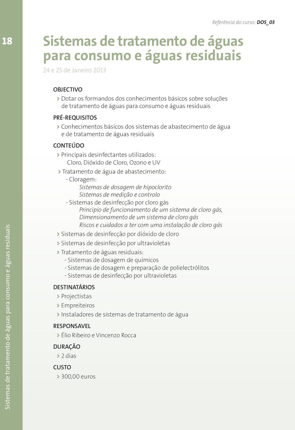 águas residuais > Principais desinfectantes utilizados: Cloro, Dióxido de Cloro, Ozono e UV > Tratamento de água de abastecimento: - Cloragem: Sistemas de dosagem de hipoclorito Sistemas de medição e