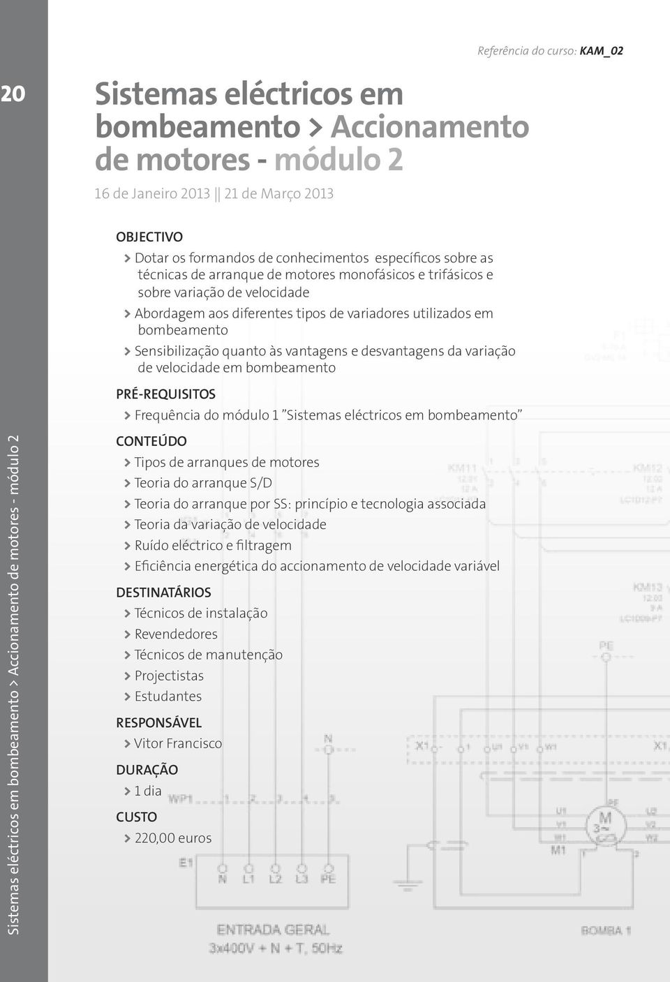 desvantagens da variação de velocidade em bombeamento PRÉ-REQUISITOS > Frequência do módulo 1 Sistemas eléctricos em bombeamento Sistemas eléctricos em bombeamento > Accionamento de motores - mo dulo