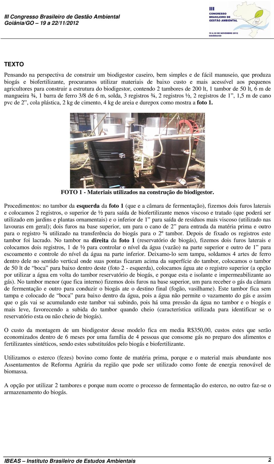 registros ½, 2 registros de 1, 1,5 m de cano pvc de 2, cola plástica, 2 kg de cimento, 4 kg de areia e durepox como mostra a foto 1. FOTO 1 - Materiais utilizados na construção do biodigestor.