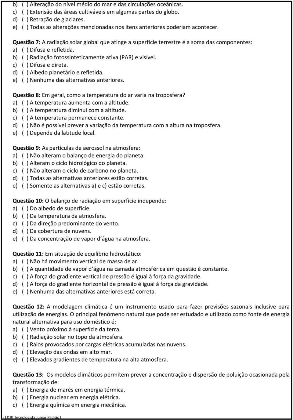 Questão 7: A radiação solar global que atinge a superfície terrestre é a soma das componentes: a) ( ) Difusa e refletida. b) ( ) Radiação fotossinteticamente ativa (PAR) e visível.