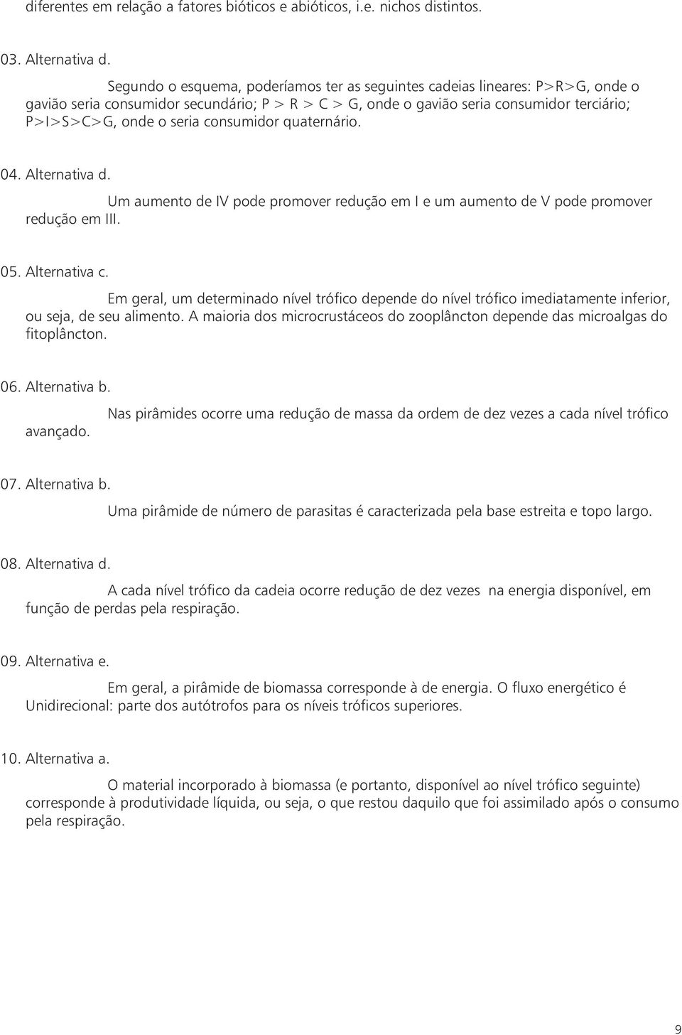 consumidor quaternário. 04. Alternativa d. Um aumento de IV pode promover redução em Ieumaumento de V pode promover redução em III. 05. Alternativa c.