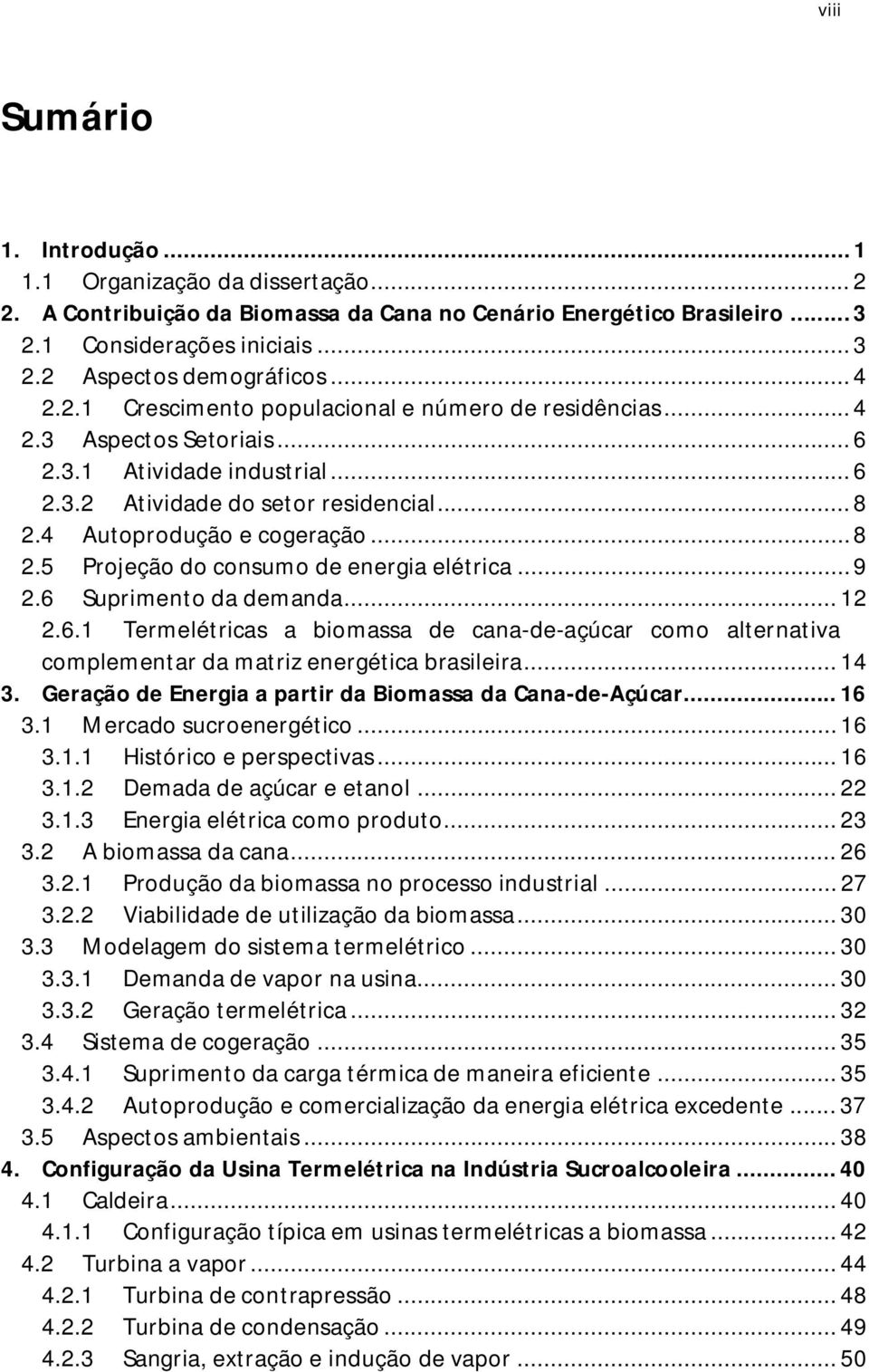 .. 8 2.5 Projeção do consumo de energia elétrica... 9 2.6 Suprimento da demanda... 12 2.6.1 Termelétricas a biomassa de cana-de-açúcar como alternativa complementar da matriz energética brasileira.