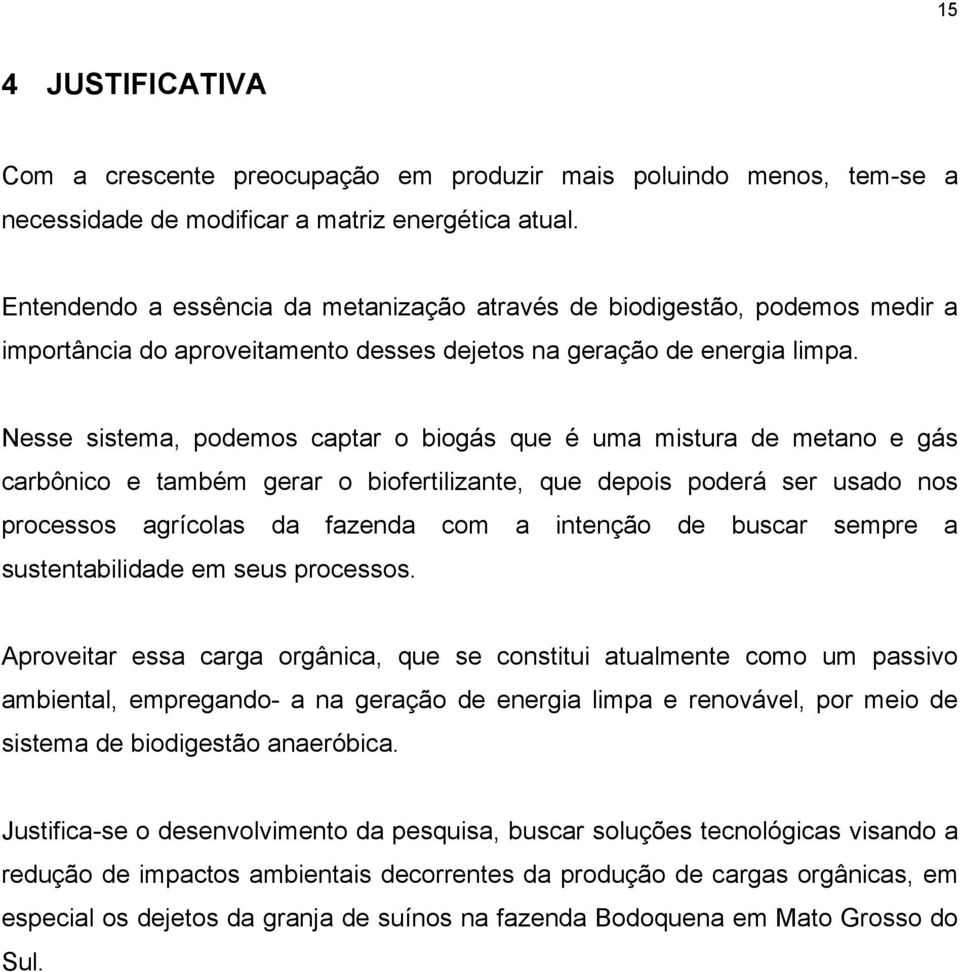 Nesse sistema, podemos captar o biogás que é uma mistura de metano e gás carbônico e também gerar o biofertilizante, que depois poderá ser usado nos processos agrícolas da fazenda com a intenção de