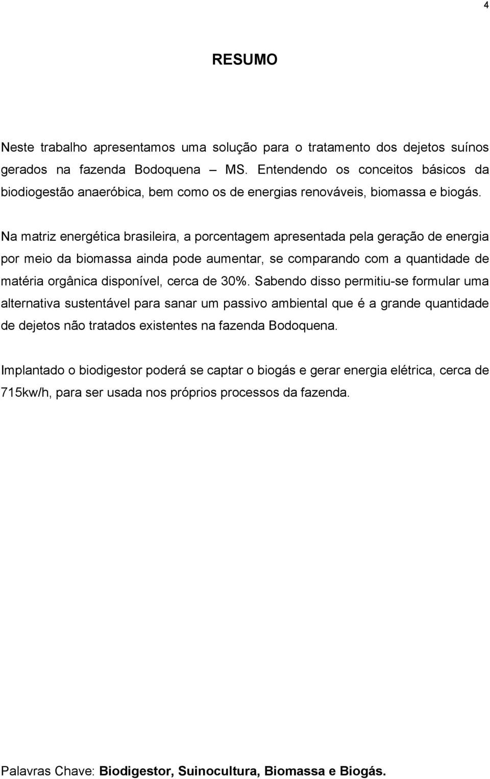 Na matriz energética brasileira, a porcentagem apresentada pela geração de energia por meio da biomassa ainda pode aumentar, se comparando com a quantidade de matéria orgânica disponível, cerca de