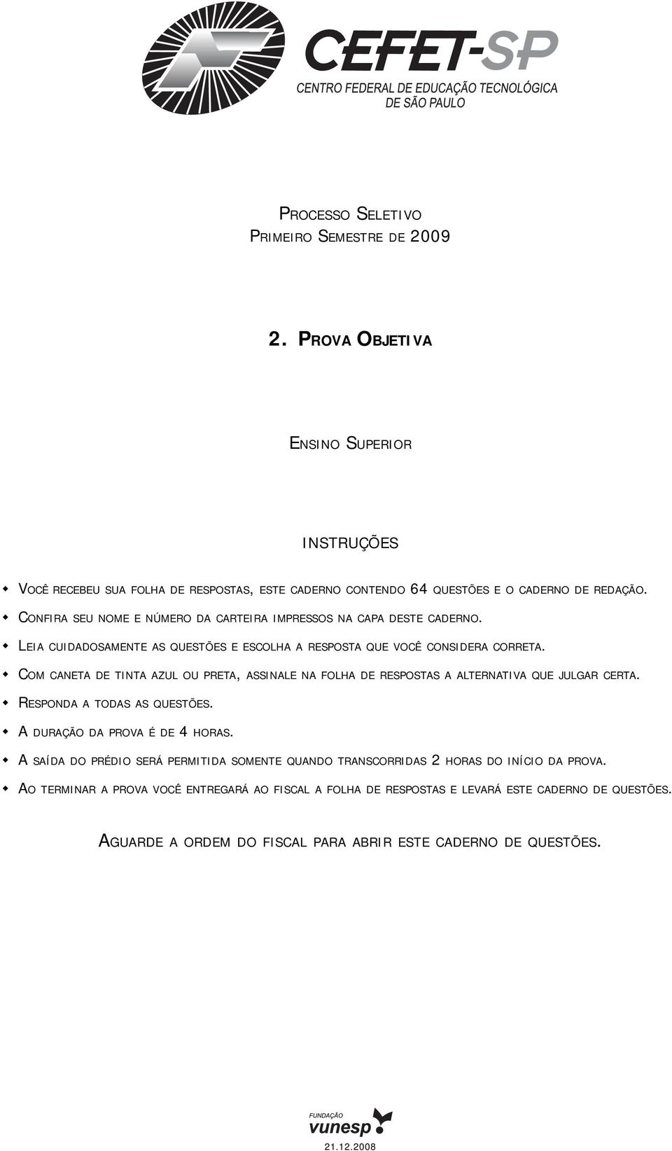 COM CANETA DE TINTA AZUL OU PRETA, ASSINALE NA FOLHA DE RESPOSTAS A ALTERNATIVA QUE JULGAR CERTA. RESPONDA A TODAS AS QUESTÕES. A DURAÇÃO DA PROVA É DE 4 HORAS.