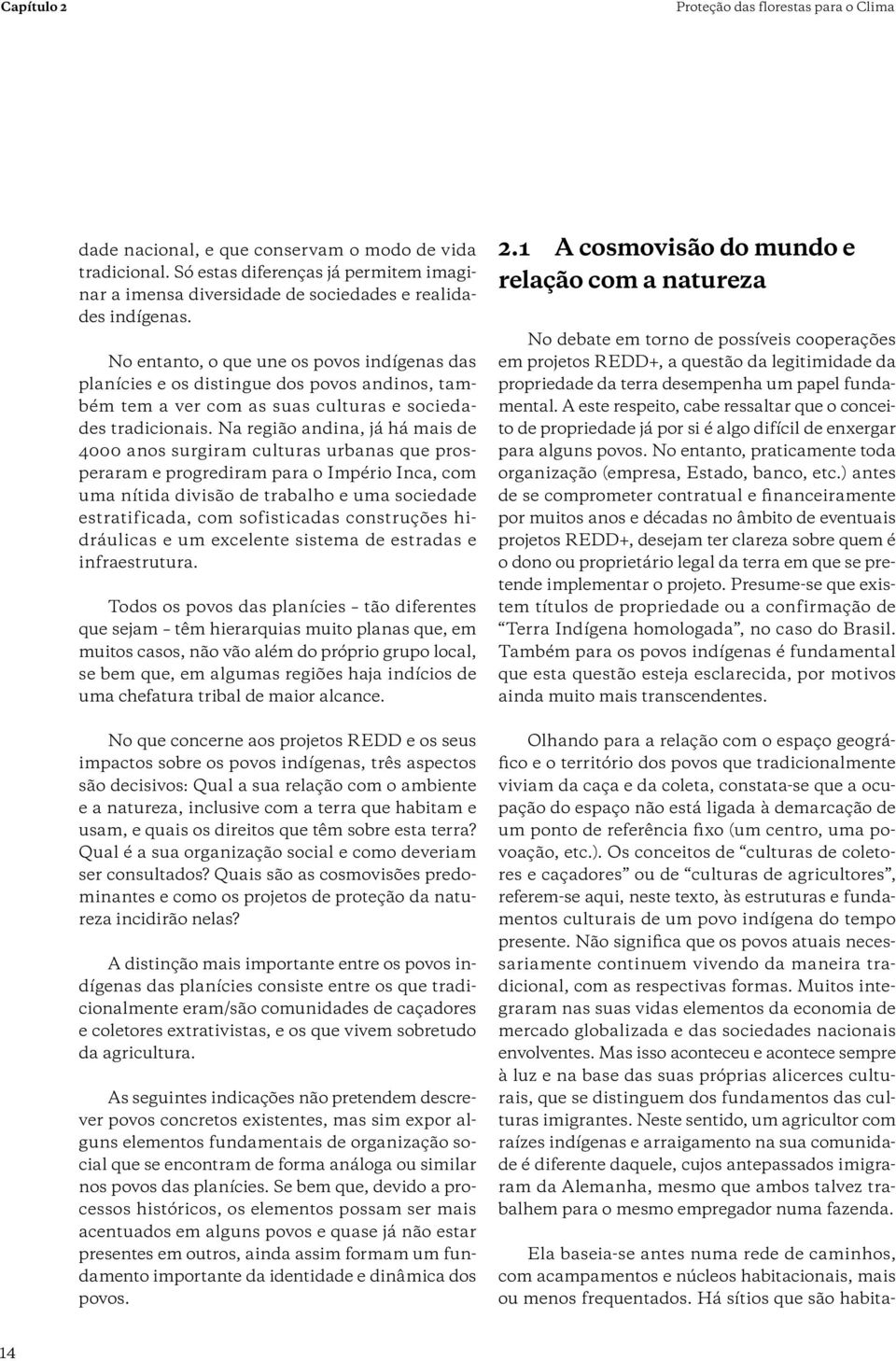 No entanto, o que une os povos indígenas das planícies e os distingue dos povos andinos, também tem a ver com as suas culturas e sociedades tradicionais.