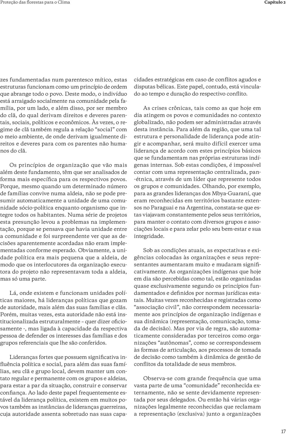 econômicos. Às vezes, o regime de clã também regula a relação social com o meio ambiente, de onde derivam igualmente direitos e deveres para com os parentes não humanos do clã.