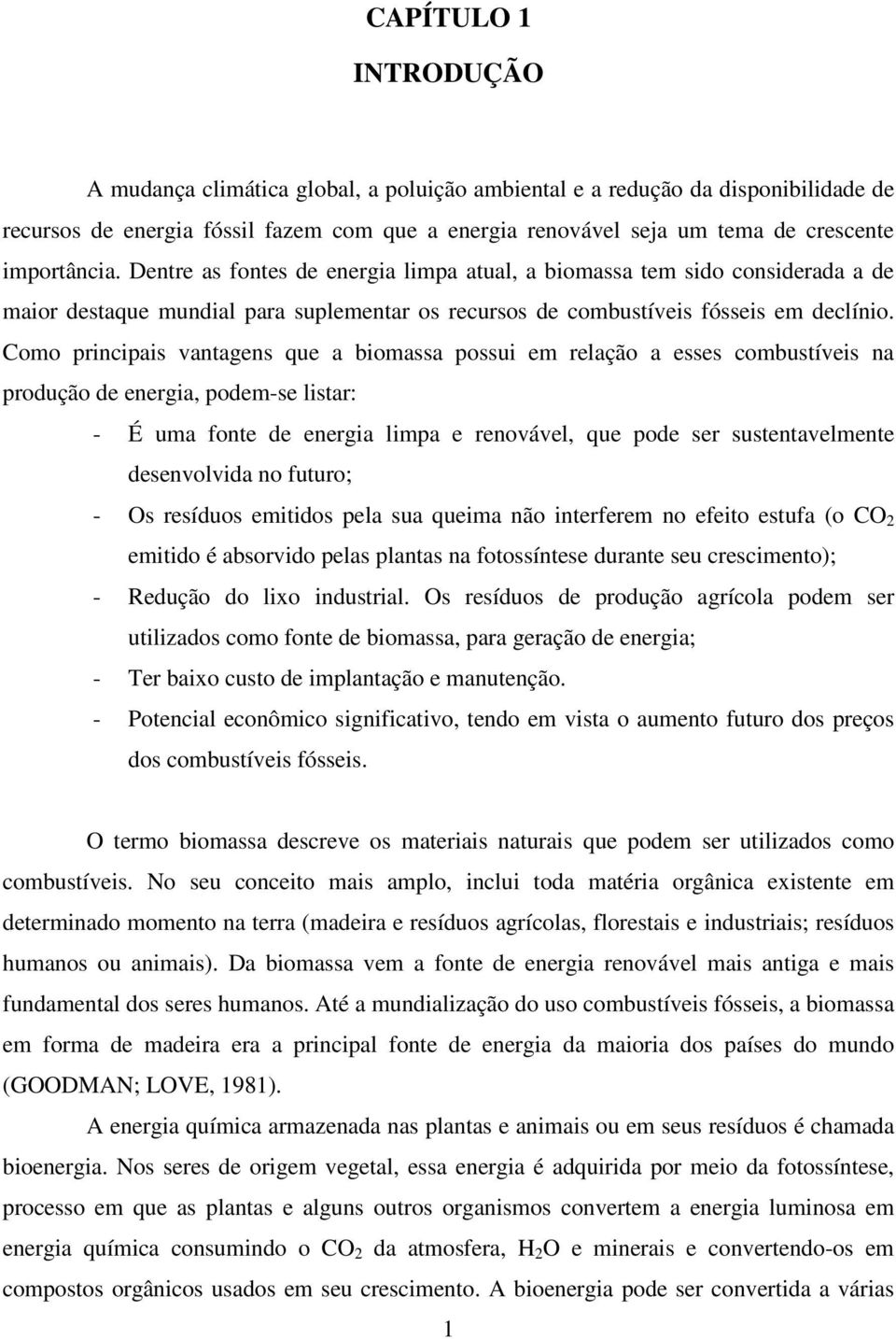 Como principais vantagens que a biomassa possui em relação a esses combustíveis na produção de energia, podem-se listar: - É uma fonte de energia limpa e renovável, que pode ser sustentavelmente