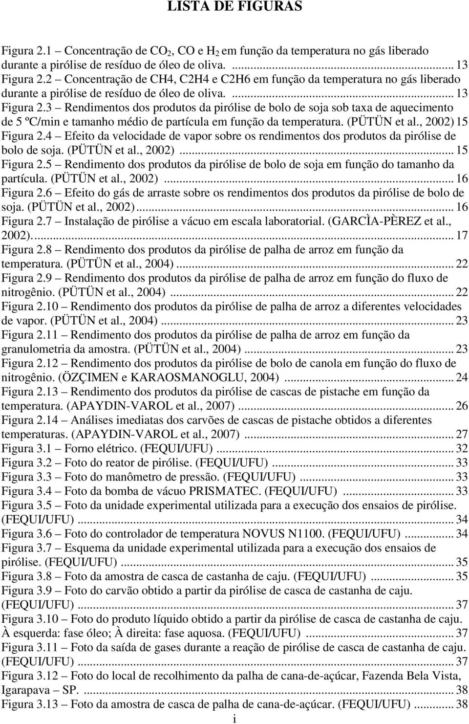 3 Rendimentos dos produtos da pirólise de bolo de soja sob taxa de aquecimento de 5 ºC/min e tamanho médio de partícula em função da temperatura. (PÜTÜN et al., 2002) 15 Figura 2.