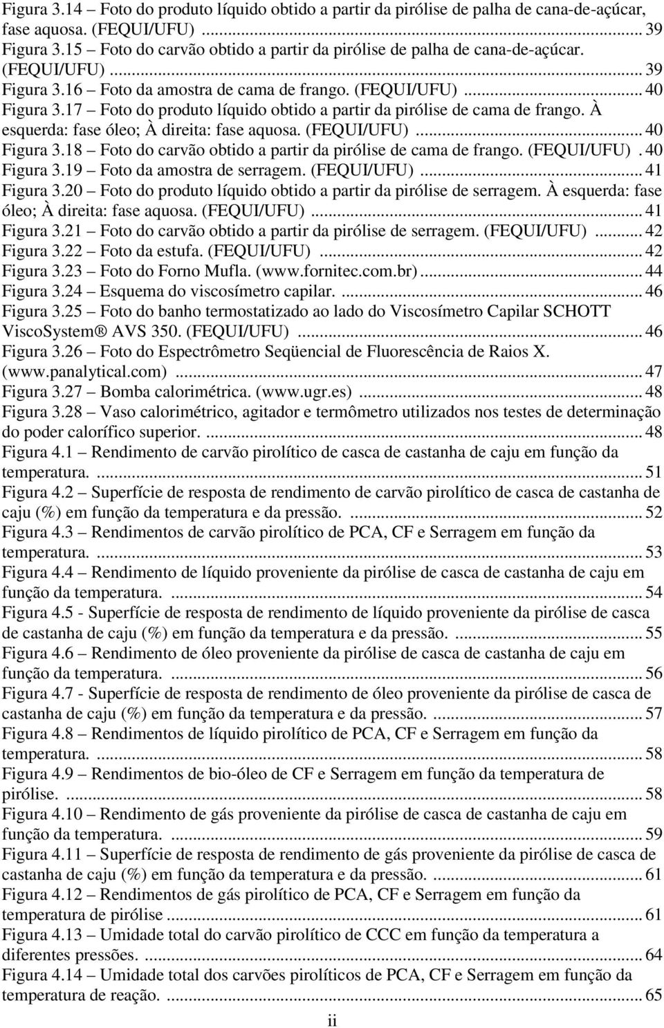 17 Foto do produto líquido obtido a partir da pirólise de cama de frango. À esquerda: fase óleo; À direita: fase aquosa. (FEQUI/UFU)... 40 Figura 3.