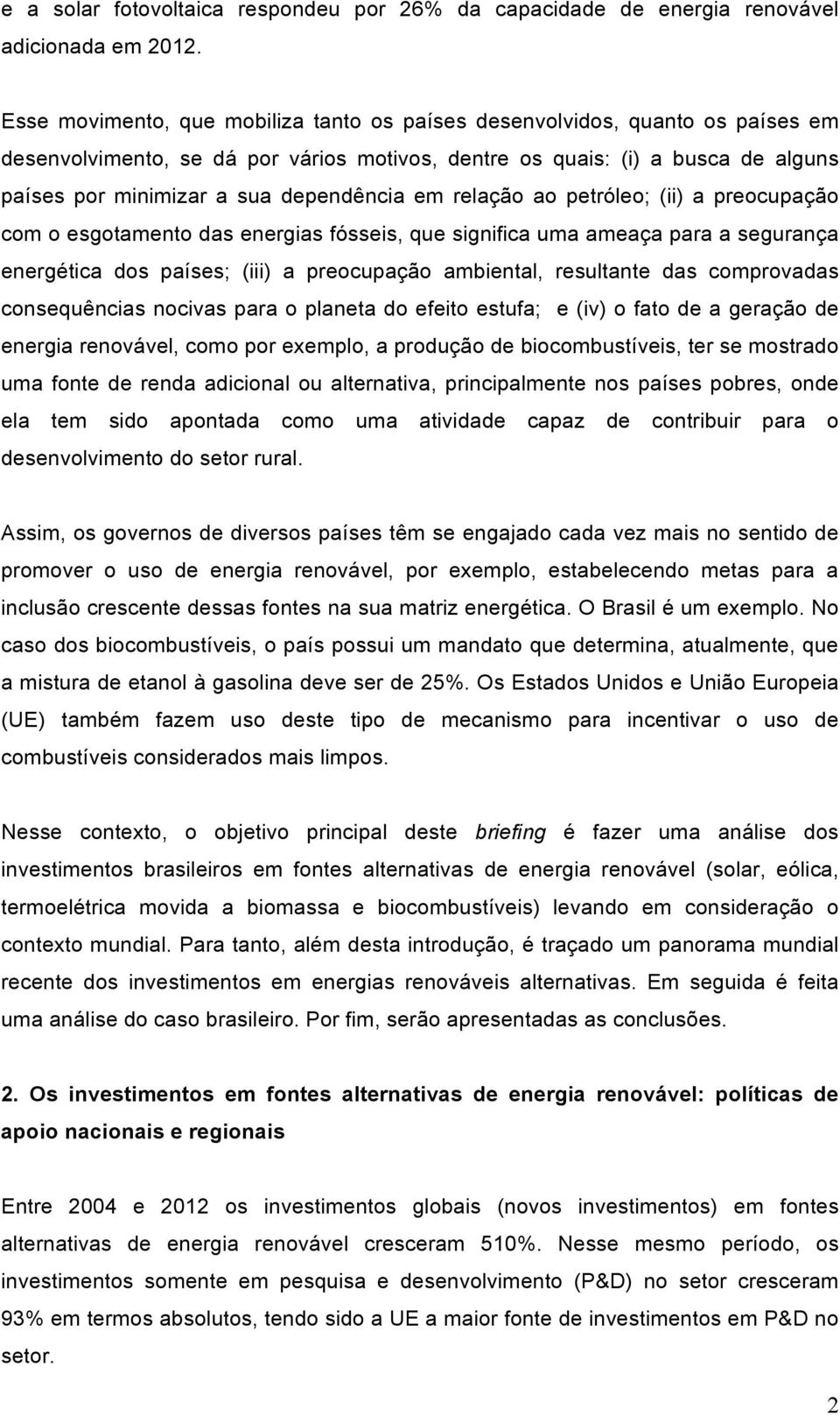 dependência em relação ao petróleo; (ii) a preocupação com o esgotamento das energias fósseis, que significa uma ameaça para a segurança energética dos países; (iii) a preocupação ambiental,