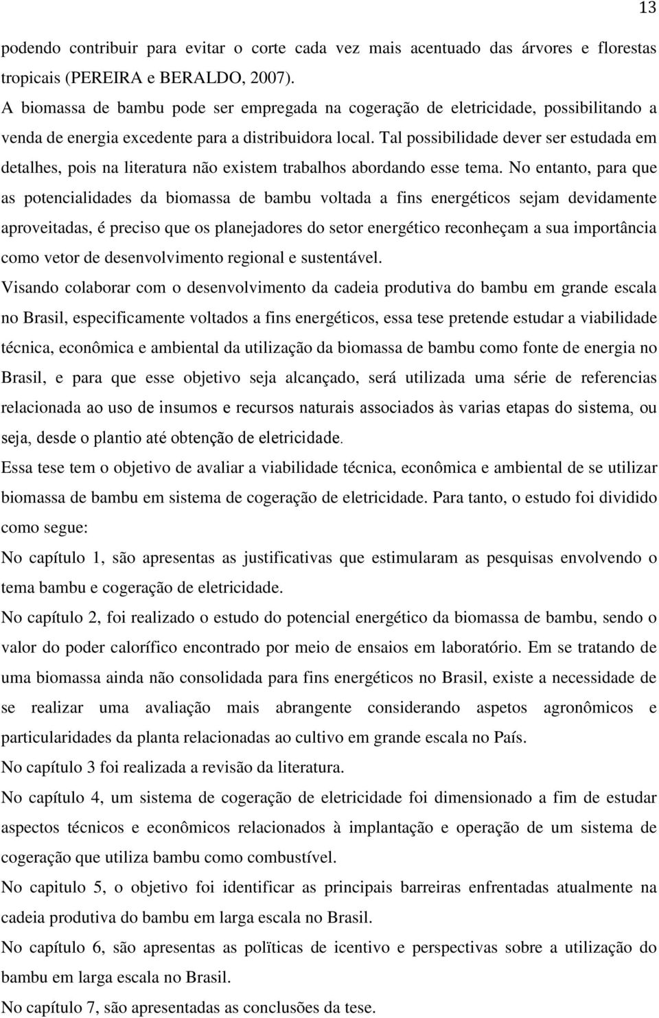 Tal possibilidade dever ser estudada em detalhes, pois na literatura não existem trabalhos abordando esse tema.