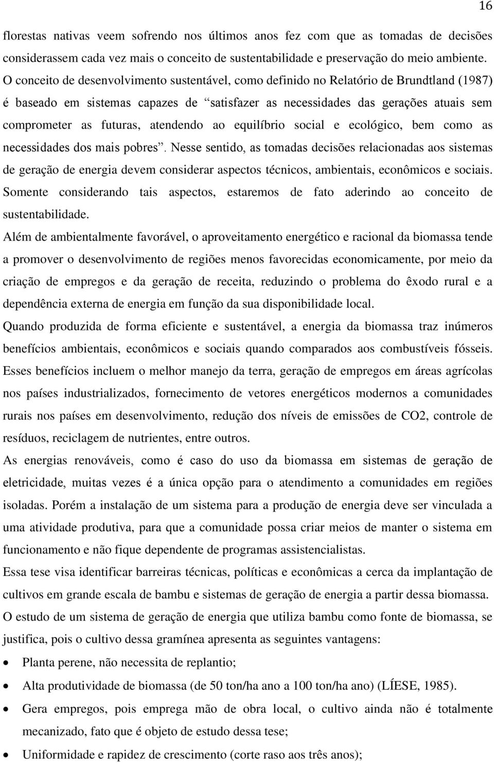 de energia devem considerar aspectos técnicos, ambientais, econômicos e sociais. Somente considerando tais aspectos, estaremos de fato aderindo ao conceito de sustentabilidade.