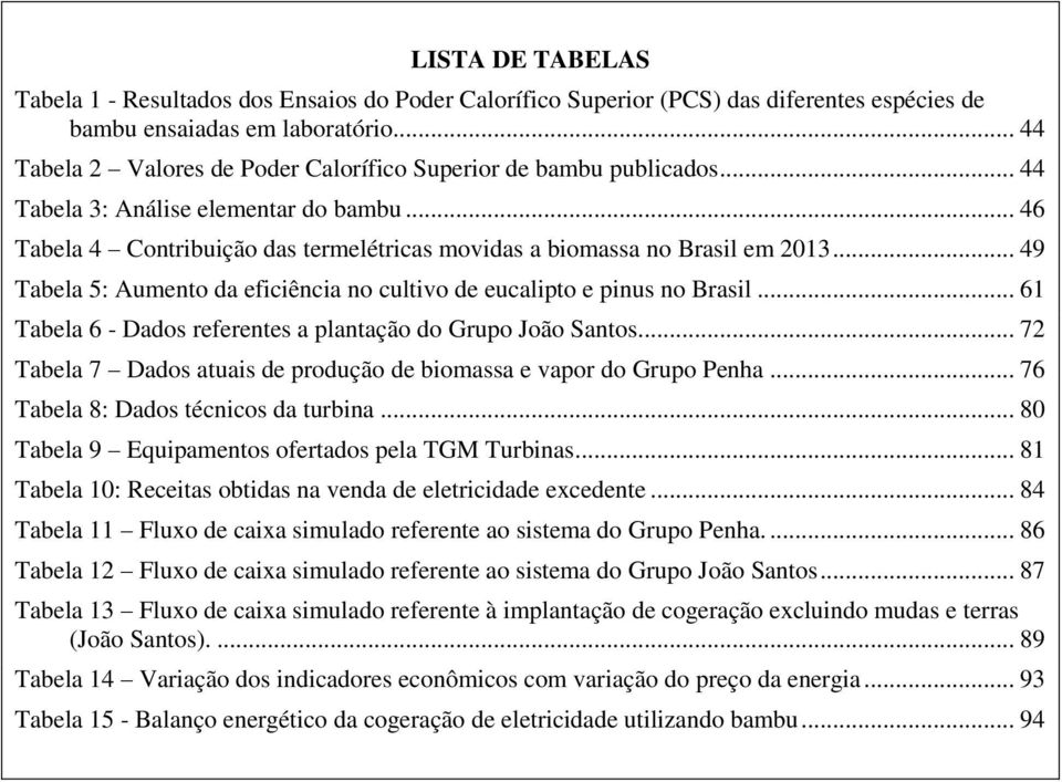 .. 49 Tabela 5: Aumento da eficiência no cultivo de eucalipto e pinus no Brasil... 61 Tabela 6 - Dados referentes a plantação do Grupo João Santos.