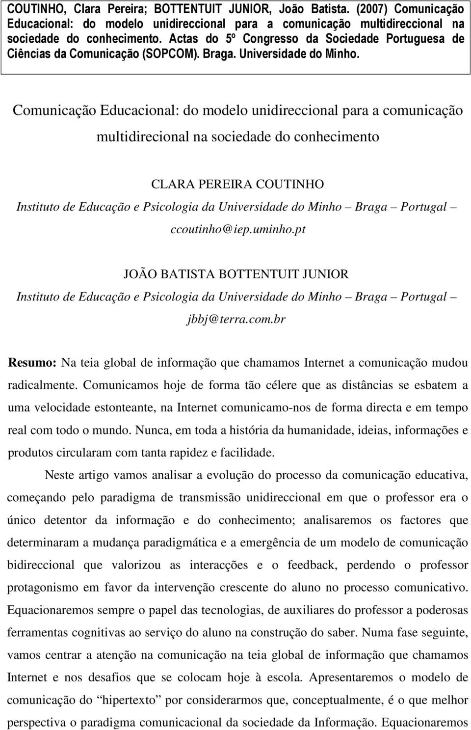 Comunicação Educacional: do modelo unidireccional para a comunicação multidirecional na sociedade do conhecimento CLARA PEREIRA COUTINHO Instituto de Educação e Psicologia da Universidade do Minho