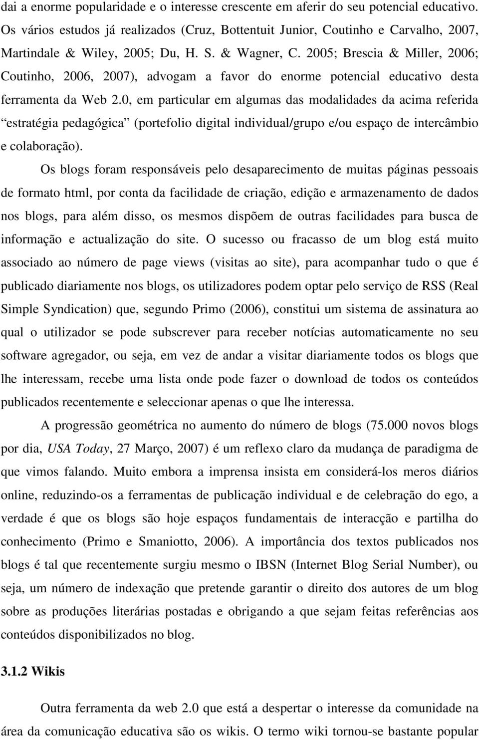 2005; Brescia & Miller, 2006; Coutinho, 2006, 2007), advogam a favor do enorme potencial educativo desta ferramenta da Web 2.