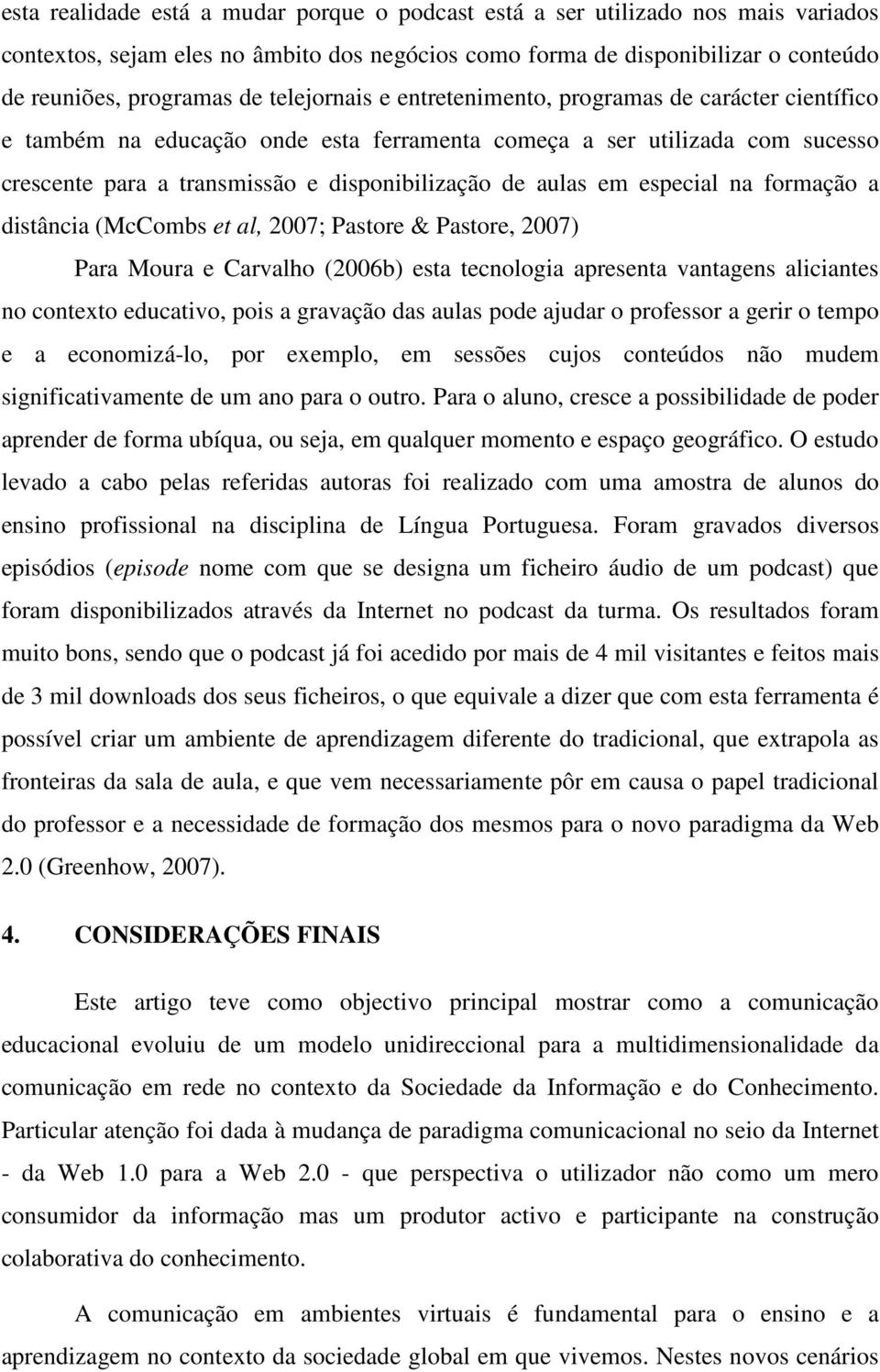 especial na formação a distância (McCombs et al, 2007; Pastore & Pastore, 2007) Para Moura e Carvalho (2006b) esta tecnologia apresenta vantagens aliciantes no contexto educativo, pois a gravação das