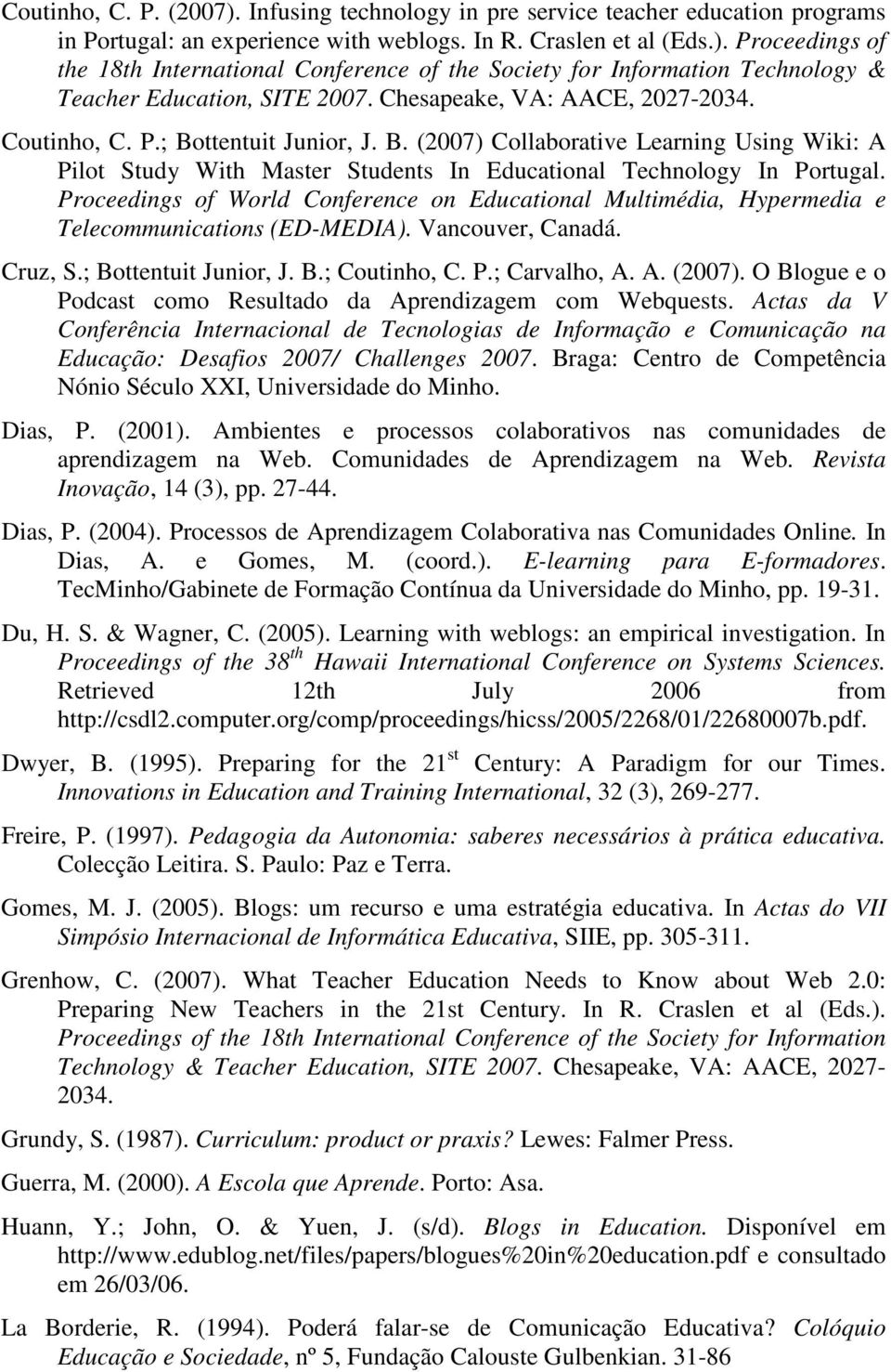 Proceedings of World Conference on Educational Multimédia, Hypermedia e Telecommunications (ED-MEDIA). Vancouver, Canadá. Cruz, S.; Bottentuit Junior, J. B.; Coutinho, C. P.; Carvalho, A. A. (2007).