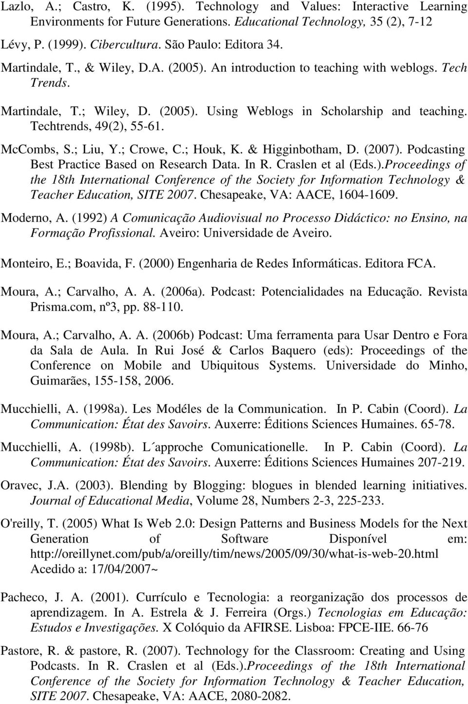 Techtrends, 49(2), 55-61. McCombs, S.; Liu, Y.; Crowe, C.; Houk, K. & Higginbotham, D. (2007). Podcasting Best Practice Based on Research Data. In R. Craslen et al (Eds.).Proceedings of the 18th International Conference of the Society for Information Technology & Teacher Education, SITE 2007.