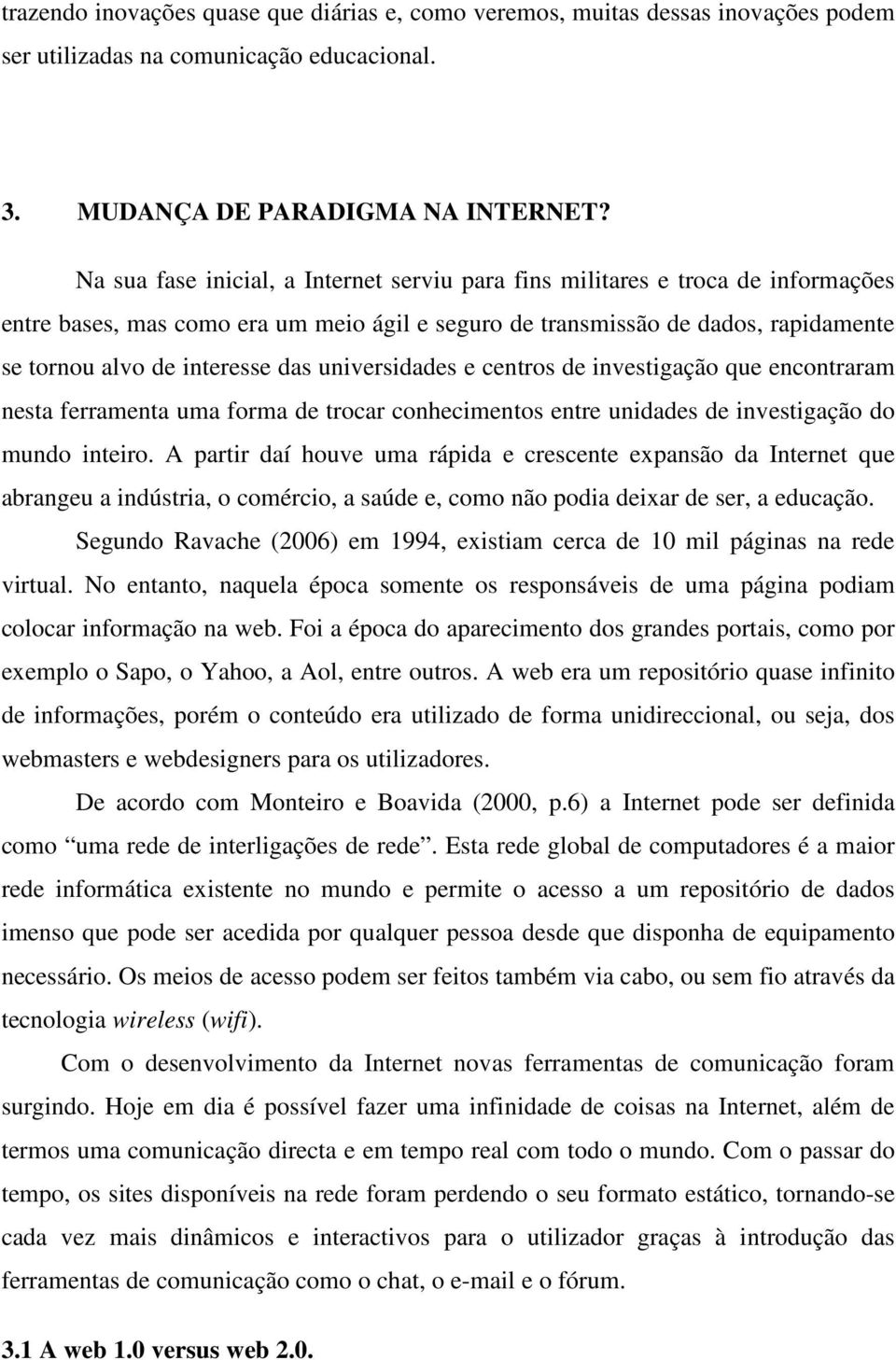 universidades e centros de investigação que encontraram nesta ferramenta uma forma de trocar conhecimentos entre unidades de investigação do mundo inteiro.