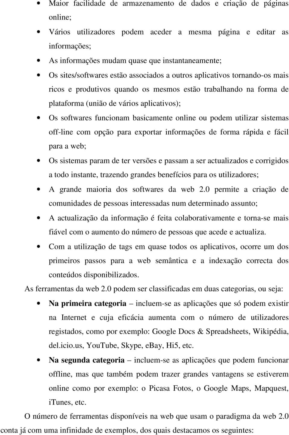 funcionam basicamente online ou podem utilizar sistemas off-line com opção para exportar informações de forma rápida e fácil para a web; Os sistemas param de ter versões e passam a ser actualizados e