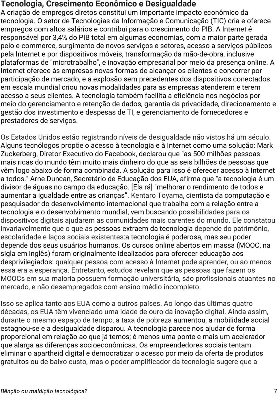 A Internet é responsável por 3,4% do PIB total em algumas economias, com a maior parte gerada pelo e-commerce, surgimento de novos serviços e setores, acesso a serviços públicos pela Internet e por