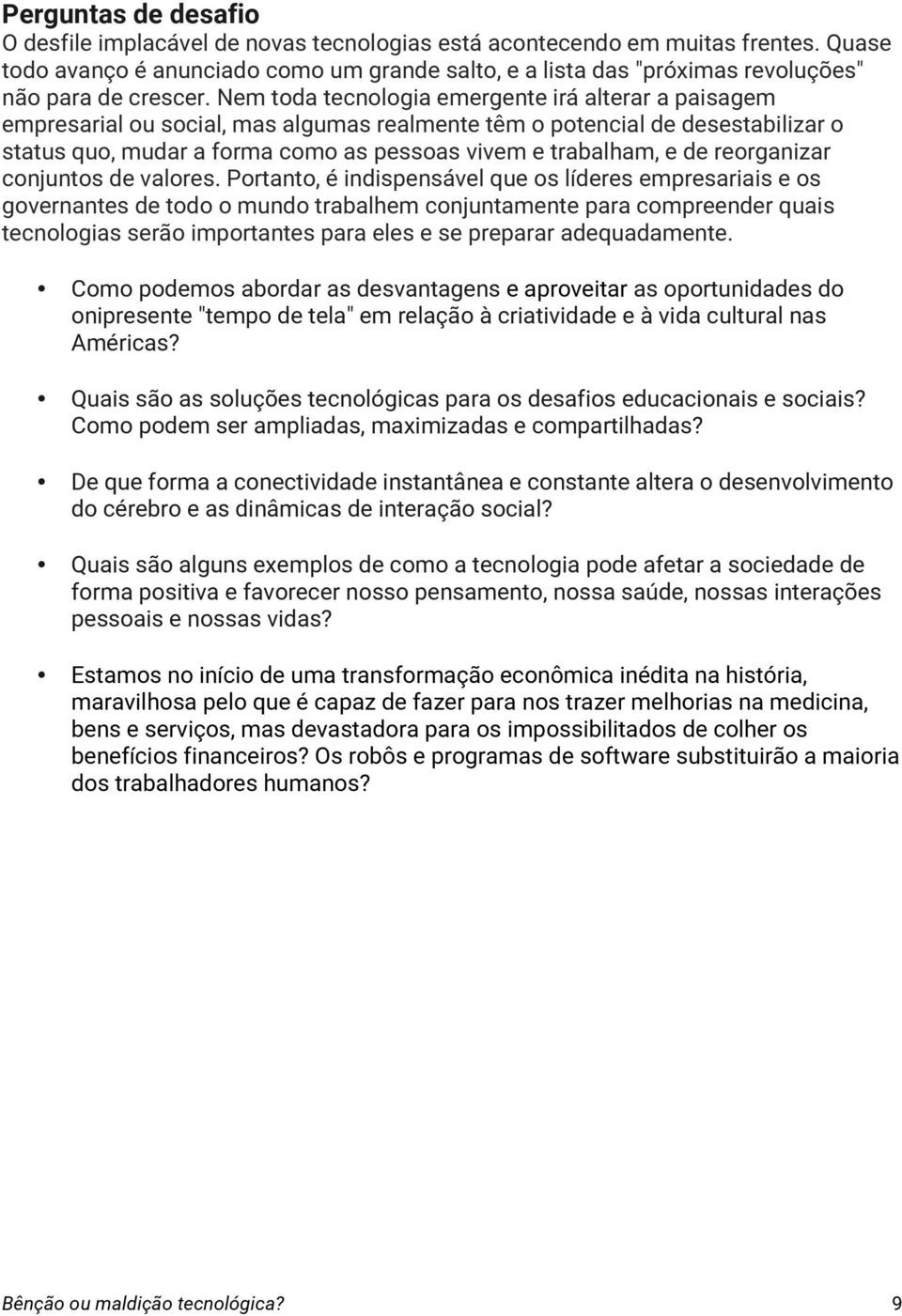 Nem toda tecnologia emergente irá alterar a paisagem empresarial ou social, mas algumas realmente têm o potencial de desestabilizar o status quo, mudar a forma como as pessoas vivem e trabalham, e de