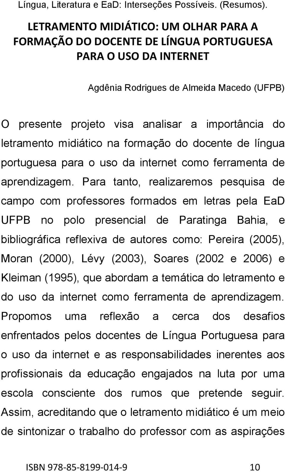 Para tanto, realizaremos pesquisa de campo com professores formados em letras pela EaD UFPB no polo presencial de Paratinga Bahia, e bibliográfica reflexiva de autores como: Pereira (2005), Moran