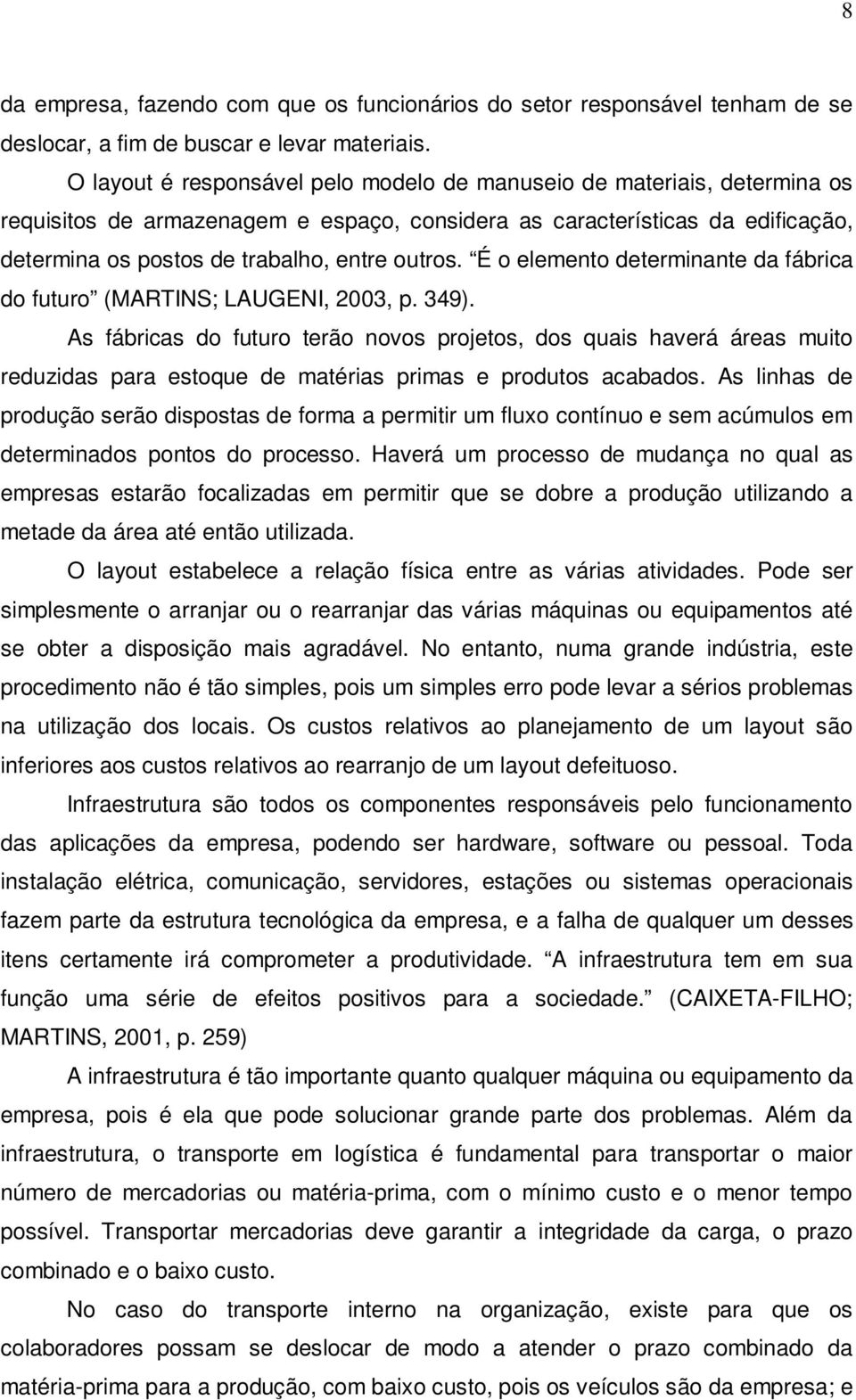 É o elemento determinante da fábrica do futuro (MARTINS; LAUGENI, 2003, p. 349).