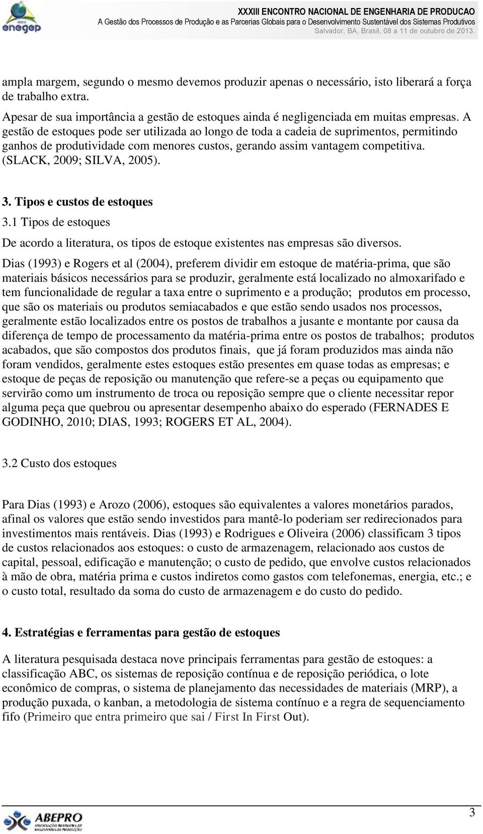 3. Tipos e custos de estoques 3.1 Tipos de estoques De acordo a literatura, os tipos de estoque existentes nas empresas são diversos.