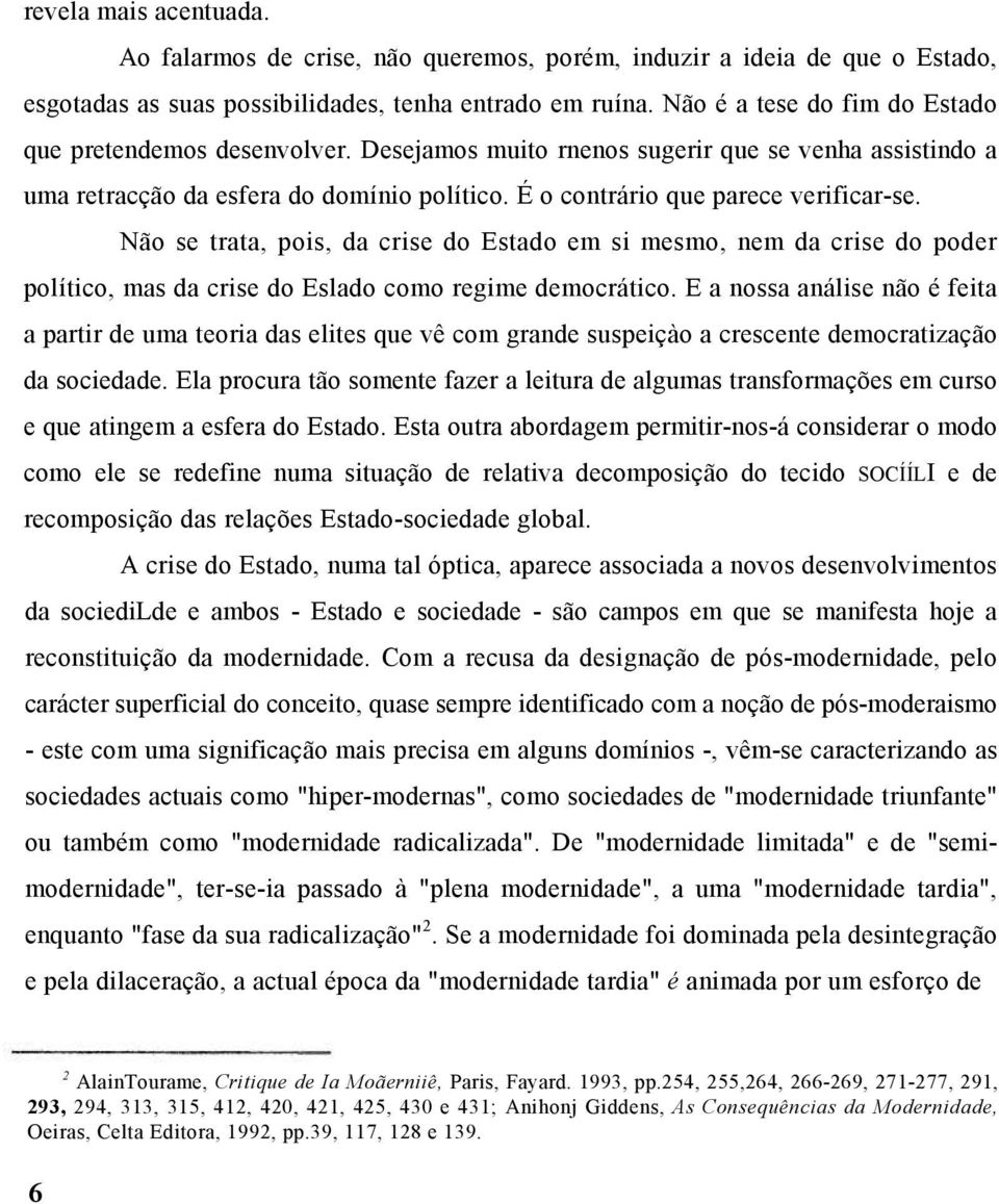 Não se trata, pois, da crise do Estado em si mesmo, nem da crise do poder político, mas da crise do Eslado como regime democrático.