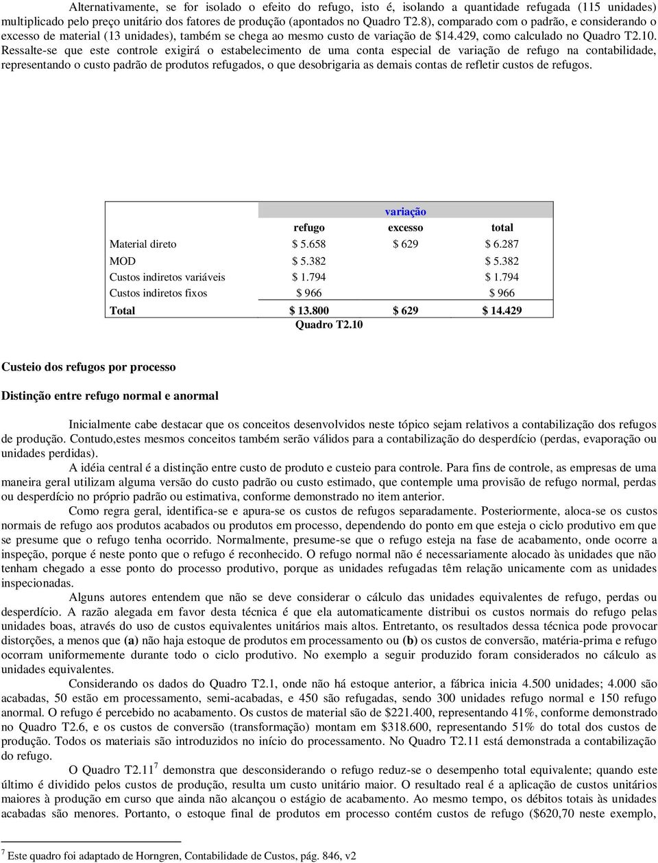 Ressalte-se que este controle exigirá o estabelecimento de uma conta especial de variação de refugo na contabilidade, representando o custo padrão de produtos refugados, o que desobrigaria as demais