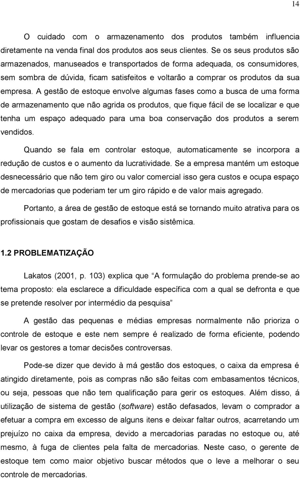 A gestão de estoque envolve algumas fases como a busca de uma forma de armazenamento que não agrida os produtos, que fique fácil de se localizar e que tenha um espaço adequado para uma boa