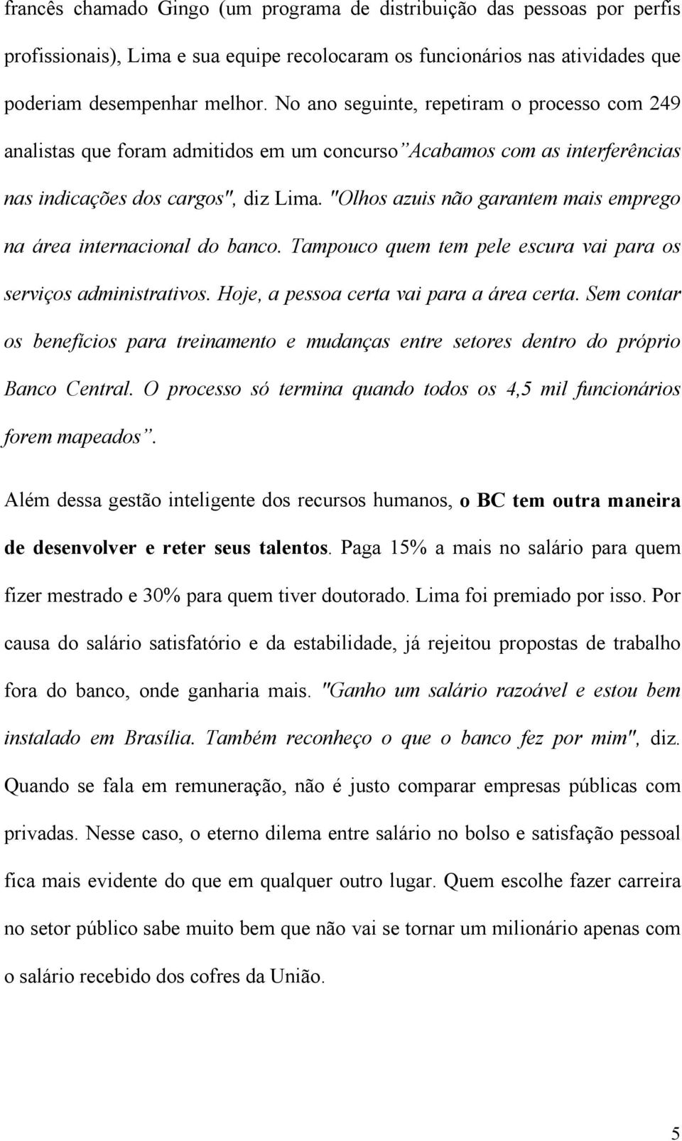 "Olhos azuis não garantem mais emprego na área internacional do banco. Tampouco quem tem pele escura vai para os serviços administrativos. Hoje, a pessoa certa vai para a área certa.