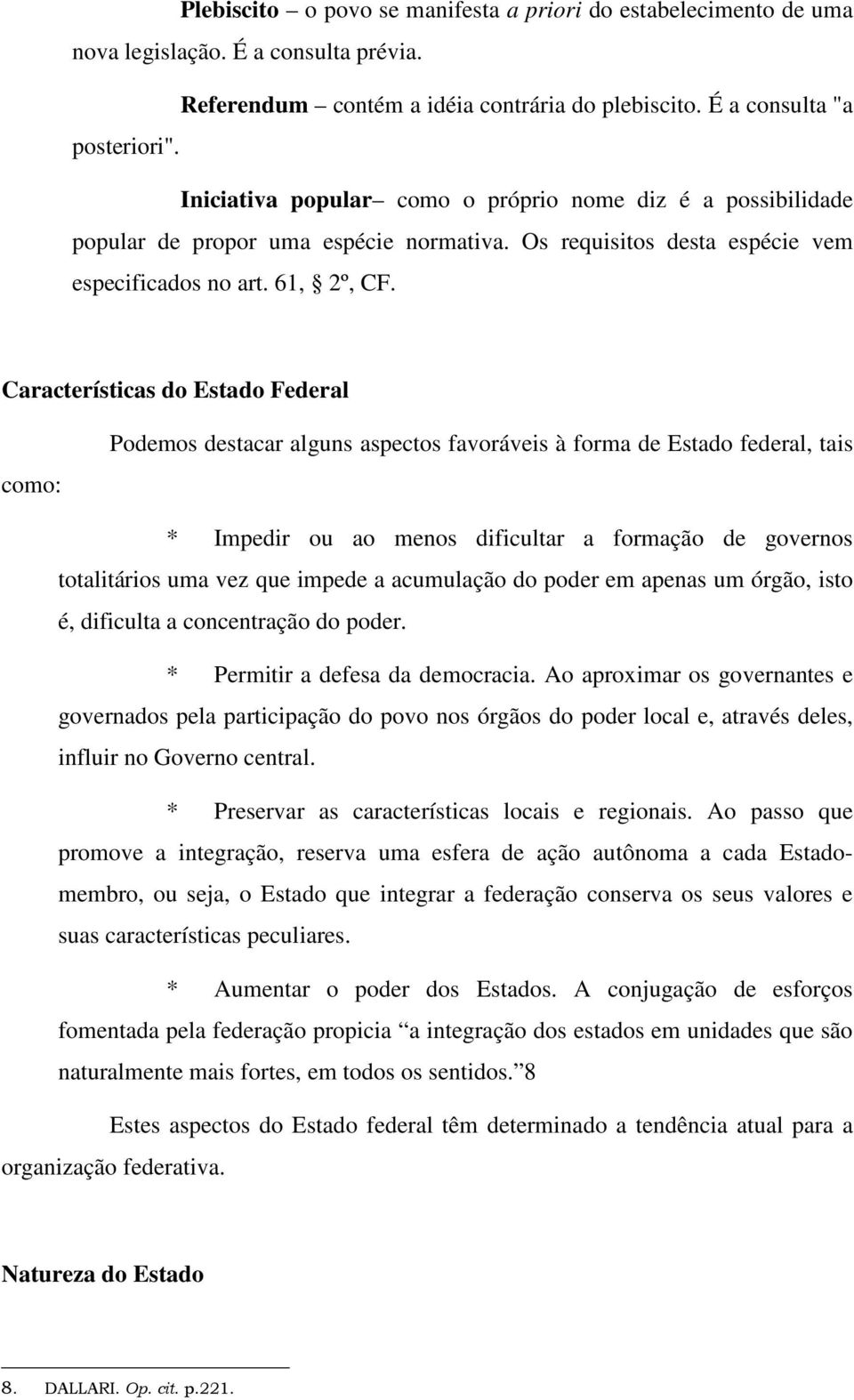 Características do Estado Federal como: Podemos destacar alguns aspectos favoráveis à forma de Estado federal, tais * Impedir ou ao menos dificultar a formação de governos totalitários uma vez que