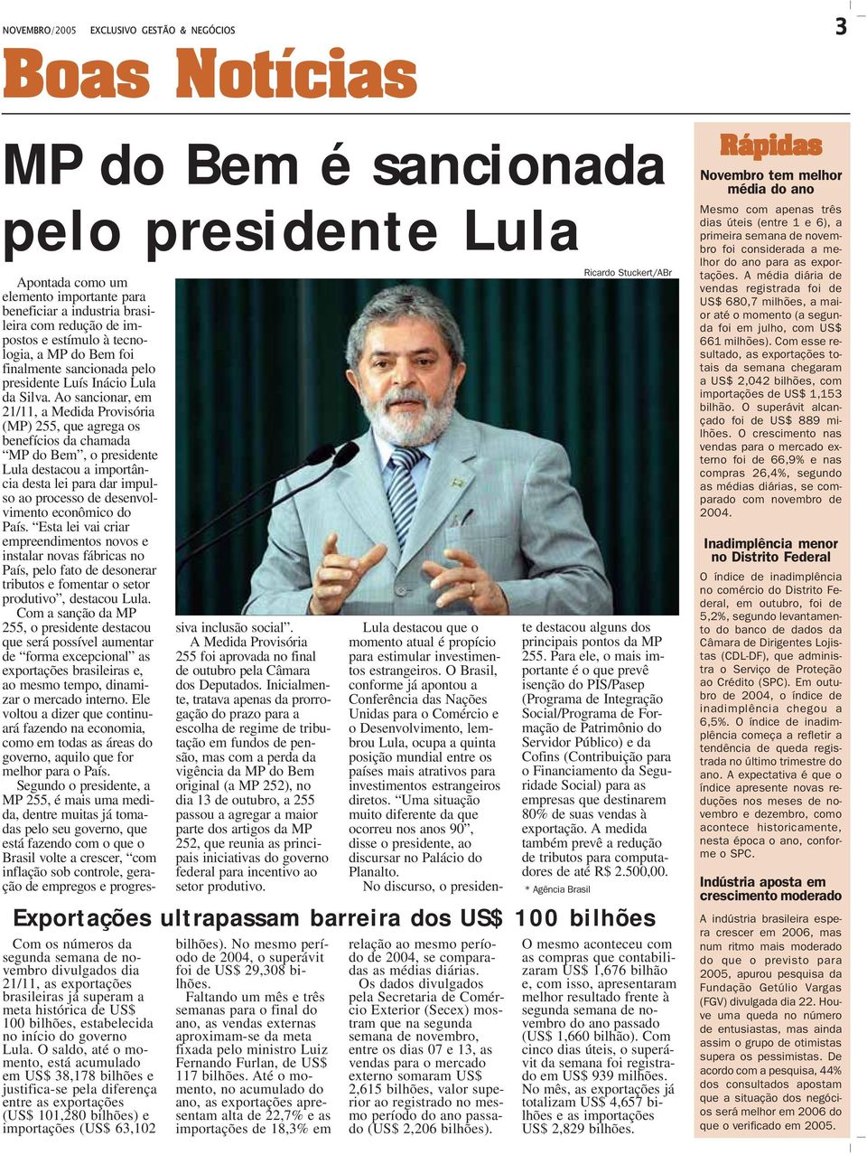 Ao sancionar, em 21/11, a Medida Provisória (MP) 255, que agrega os benefícios da chamada MP do Bem, o presidente Lula destacou a importância desta lei para dar impulso ao processo de desenvolvimento