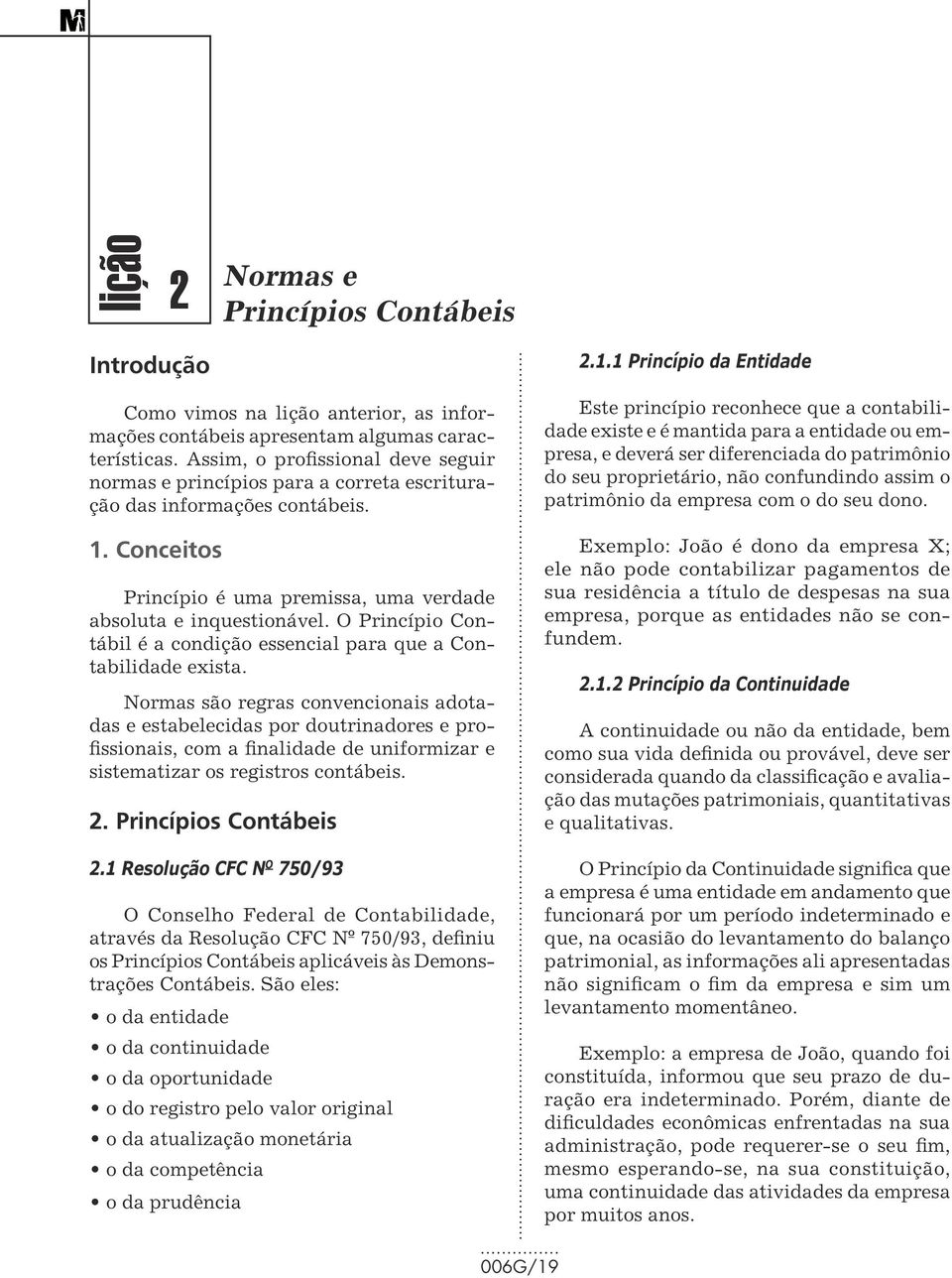 O Princípio Contábil é a condição essencial para que a Contabilidade exista.