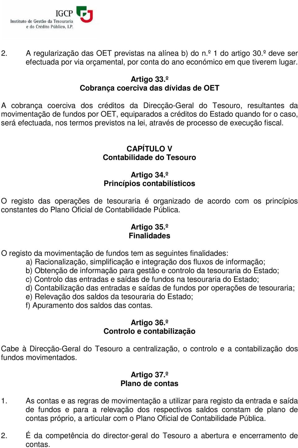 caso, será efectuada, nos termos previstos na lei, através de processo de execução fiscal. CAPÍTULO V Contabilidade do Tesouro Artigo 34.